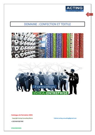 Catalogue de formation 2023
Copyright Acting Consulting Maroc Cabinet.acting.consulting@gmail.com
+ 212 619 552 553
CFAC2023V01
ACTING
Succeed together
19
DOMAINE : CONFECTION ET TEXTILE
 