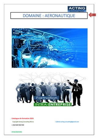 Catalogue de formation 2023
Copyright Acting Consulting Maroc Cabinet.acting.consulting@gmail.com
+ 212 619 552 553
CFAC2023V01
ACTING
Succeed together
21
DOMAINE : AERONAUTIQUE
 