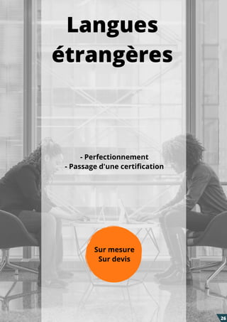 Langues
étrangères
Sur mesure
Sur devis
- Perfectionnement
- Passage d'une certification
26
 
