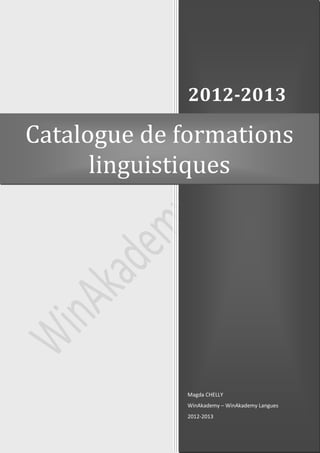 2012-2013

Catalogue de formations
      linguistiques




             Magda CHELLY
             WinAkademy – WinAkademy Langues
             2012-2013
 
