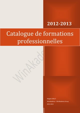 2012-2013

Catalogue de formations
    professionnelles




             Magda CHELLY
             WinAkademy – WinAkademy Group
             2012-2013
 