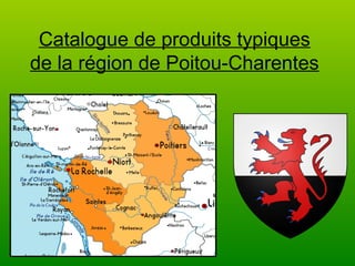 Catalogue de produits typiques
de la région de Poitou-Charentes
 
