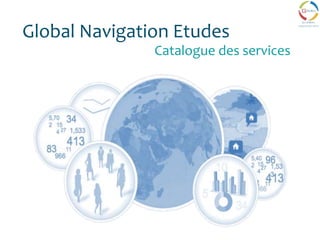 Global Navigation Etudes
Catalogue des services
 