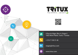 9 Rue du Niger, Bloc H, Etage 4
1002 Mont Plaisir, Tunis / Tunisia
+ 216 71 90 31 40
stages@tritux.com
www.tritux.com
 