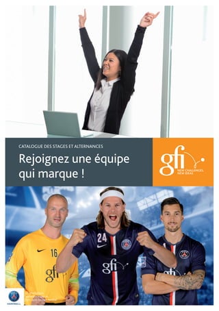 CATALOGUE DES STAGES ET ALTERNANCES
Rejoignez une équipe
qui marque !
Gfi Informatique,
partenaire majeur du
Paris Saint-Germain Handball
 
