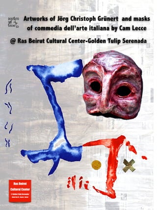 Artworks of Jörg Christoph Grünert and masks
of commedia dell’arte italiana by Cam Lecce
@ Ras Beirut Cultural Center-Golden Tulip Serenada
 