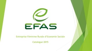 Entreprise Féminine Rurale d’Economie Sociale
Catalogue 2015
 