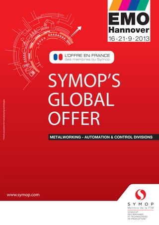 SYMOP’S
GLOBAL
OFFER
METALWORKING - AUTOMATION & CONTROL DIVISIONS
www.symop.com
*Frenchassociationformanufacturingtechnologies
www.symop.com.
 