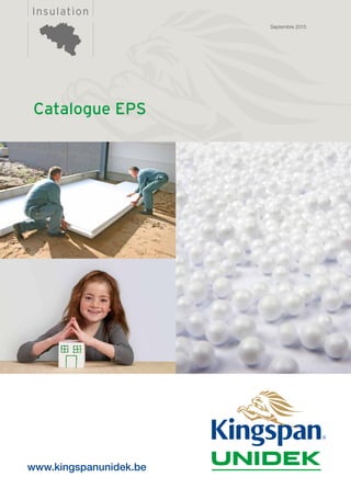 InsulationInsulation
www.kingspanunidek.be
Catalogue EPS
Septembre 2015
 