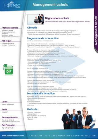 Négociations achats
                                                            La méthode et les outils pour réussir ses négociations achats




Directeurs achats            • Découvrir les méthodes et les outils d’une négociation « gagnant/gagnant »
Responsables achats          • Augmenter sa confiance pour mener des négociations avec succès
Acheteurs                    • Réagir face aux situations difficiles pour obtenir le meilleur de ses fournisseurs
Assistants achats
Responsables commerciaux


                             Jour 1 : les fondamentaux d’une négociation

Connaissance de la           De la stratégie de la famille achats à la stratégie de négociation
stratégie d'entreprise       • Valider les stratégies familles achats et le panel fournisseurs à mettre en œuvre
                             • Comprendre le contexte de la négociation et rechercher une approche « gagnant/gagnant »

                             Préparer et évaluer les risques des négociations achats
                             • Construire une approche analytique de ses dépenses
                             • Collecter les informations économiques du marché fournisseurs
                             • Identifier les risques majeurs en négociations achats
                             • Définir une stratégie de négociation adaptée aux enjeux et lister les critères du "TCO"

                             Valider les objectifs et gains attendus
                             • Définir ses objectifs de négociation en lien avec le "TCO"
                             • Définir les critères de sélection des fournisseurs
                             • Valider les enjeux de la négociation
                             • Évaluer sa performance de négociation

                             Jour 2 : attitudes et comportements

                             Préparer efficacement sa négociation achats et préciser sa tactique
                             • Établir un "plan de communication fournisseurs" préparatoire à la négociation
                             • Analyser les offres (Outils de benchmark sur les leviers coûts)
                             • Définir sa tactique de négociation à partir de cette analyse des offres (Triangle de la négociation)
                             • Établir les scripts de négociation, BATNA et valider la tactique de passage et rounds de négociation

                             Conduire une négociation achats performante
                             • Connaître et maîtriser les techniques de négociation et de communication
                             • Ajuster son style de négociation

                             Gérer les conflits durant la négociation achats
                             • Adapter son style de négociation à un interlocuteur difficile
                             • Utiliser les techniques de négociation et de communication appropriées (SOPHOP)
                             • Connaître, identifier, appliquer les "trucs" classiques en négociation



                             Formation "action" visant à donner des clefs opérationnelles aux acteurs de l'acte d'achat :
                             • Exemples des réalisations
                             • Exercices
                             • Groupes de travail
                             ... permettant aux participants de se projeter dans des situations concrètes de leur quotidien
2 jours (14 heures)
                             d'acheteur



1490 € HT                    • Apports théoriques
                             • Cas pratiques
                             • Échanges sur les pratiques
                             • Jeux de rôles
                             • Debrief
Tél : 01 49 10 93 40
InstituteFrance@factea.com



Mgmt_NegoHA_2j
 