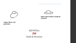 Bague argent rhodié, et oxyde de
zirconium
Largeur 10mm, 1,54
gramme(s)
Réf: B1FGO10
25€
Oxyde de Zirconium
 