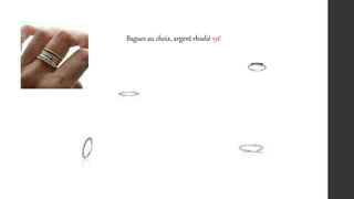 Bagues au choix, argent rhodié 15€
 