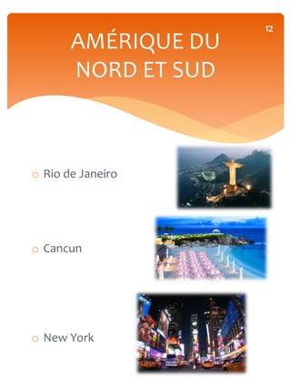 12
       AMÉRIQUE DU
       NORD ET SUD



o Rio de Janeiro




o Cancun




o New York
 