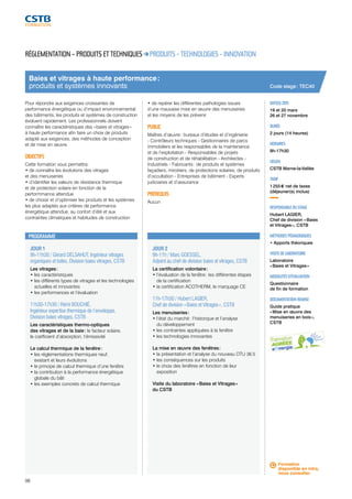 Baies et vitrages à haute performance : 
produits et systèmes innovants 
JOUR 1 
9h-11h30 / Gérard DELSAHUT, Ingénieur vitrages 
organiques et toiles, Division baies vitrages, CSTB 
Les vitrages : 
• les caractéristiques 
• les différents types de vitrages et les technologies 
actuelles et innovantes 
• les performances et l’évaluation 
11h30-17h30 / Rémi BOUCHIÉ, 
Ingénieur expertise thermique de l’enveloppe, 
Division baies vitrages, CSTB 
Les caractéristiques thermo-optiques 
des vitrages et de la baie : le facteur solaire, 
le coefficient d’absorption, l’émissivité 
Le calcul thermique de la fenêtre : 
• les réglementations thermiques neuf, 
existant et leurs évolutions 
• le principe de calcul thermique d’une fenêtre 
• la contribution à la performance énergétique 
globale du bâti 
• les exemples concrets de calcul thermique 
98 
JOUR 2 
9h-11h / Marc GOESSEL, 
Adjoint au chef de division baies et vitrages, CSTB 
La certification volontaire : 
• l’évaluation de la fenêtre : les différentes étapes 
de la certification 
• la certification ACOTHERM, le marquage CE 
11h-17h30 / Hubert LAGIER, 
Chef de division « Baies et Vitrages », CSTB 
Les menuiseries : 
• l’état du marché : l’historique et l’analyse 
du développement 
• les contraintes appliquées à la fenêtre 
• les technologies innovantes 
La mise en oeuvre des fenêtres : 
• la présentation et l’analyse du nouveau DTU 36.5 
• les conséquences sur les produits 
• le choix des fenêtres en fonction de leur 
exposition 
Visite du laboratoire « Baies et Vitrages » 
du CSTB 
DATE(S) 2015 
19 et 20 mars 
26 et 27 novembre 
DURÉE 
2 jours (14 heures) 
HORAIRES 
9h-17h30 
LIEU(X) 
CSTB Marne-la-Vallée 
TARIF 
1 255 € net de taxes 
(déjeuner(s) inclus) 
RESPONSABLE DU STAGE 
Hubert LAGIER, 
Chef de division « Baies 
et Vitrages », CSTB 
MÉTHODES PÉDAGOGIQUES 
• Apports théoriques 
VISITE DE LABORATOIRE 
Laboratoire 
« Baies et Vitrages » 
MODALITÉS D’ÉVALUATION 
Questionnaire 
de fin de formation 
DOCUMENTATION REMISE 
Guide pratique 
« Mise en oeuvre des 
menuiseries en bois », 
CSTB 
RÉGLEMENTATION – PRODUITS ET TECHNIQUES PRODUITS - TECHNOLOGIES - INNOVATION 
Pour répondre aux exigences croissantes de 
performance énergétique ou d’impact environnemental 
des bâtiments, les produits et systèmes de construction 
évoluent rapidement. Les professionnels doivent 
connaître les caractéristiques des « baies et vitrages » 
à haute performance afin faire un choix de produits 
adapté aux exigences, des méthodes de conception 
et de mise en oeuvre. 
OBJECTIFS 
Cette formation vous permettra : 
• de connaître les évolutions des vitrages 
et des menuiseries 
• d’identifier les valeurs de résistance thermique 
et de protection solaire en fonction de la 
performmance attendue 
• de choisir et d’optimiser les produits et les systèmes 
les plus adaptés aux critères de performance 
énergétique attendue, au confort d’été et aux 
contraintes climatiques et habitudes de construction 
• de repérer les différentes pathologies issues 
d’une mauvaise mise en oeuvre des menuiseries 
et les moyens de les prévenir. 
PUBLIC 
Maîtres d’oeuvre : bureaux d’études et d’ingénierie 
- Contrôleurs techniques - Gestionnaires de parcs 
immobiliers et les responsables de la maintenance 
et de l’exploitation - Responsables de projets 
de construction et de réhabilitation - Architectes - 
Industriels - Fabricants : de produits et systèmes 
façadiers, miroitiers, de protections solaires, de produits 
d’occultation - Entreprises de bâtiment - Experts 
judiciaires et d’assurance 
PRÉREQUIS 
Aucun 
PROGRAMME 
Code stage : TEC40 
Formation 
disponible en intra, 
nous consulter. 
 