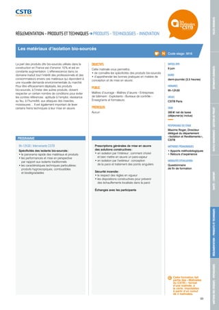 MAÎTRISE DES RISQUES - PATHOLOGIES RÉGLEMENTATION - PRODUITS ET TECHNIQUES SANTÉ - CONFORT OUTILS NUMÉRIQUES - GESTION DE PROJET BÂTIMENTS DURABLES VILLES DURABLES 
99 
RÉGLEMENTATION – PRODUITS ET TECHNIQUES PRODUITS - TECHNOLOGIES - INNOVATION 
Code stage : M16 
Les matériaux d’isolation bio-sourcés 
9h-12h30 / Intervenants CSTB 
Spécificités des isolants bio-sourcés : 
• le panorama rapide des matériaux et produits 
• les performances et mise en perspective 
par rapport aux isolants traditionnels 
• les caractéristiques techniques particulières : 
produits hygroscopiques, combustibles 
et biodégradables 
Prescriptions générales de mise en oeuvre 
des solutions constructives : 
• en isolation par l’intérieur : comment choisir 
et bien mettre en oeuvre un pare-vapeur 
• en isolation par l’extérieur : conception 
de la paroi et traitement des points singuliers 
Sécurité incendie : 
• le respect des règles en vigueur 
• les dispositions constructives pour prévenir 
des échauffements localisés dans la paroi 
Échanges avec les participants 
DATE(S) 2015 
9 juin 
DURÉE 
demi-journée (3,5 heures) 
HORAIRES 
9h-12h30 
LIEU(X) 
CSTB Paris 
TARIF 
395 € net de taxes 
(déjeuner(s) inclus) 
RESPONSABLE DU STAGE 
Maxime Roger, Directeur 
délégué du département 
« Isolation et Revêtements », 
CSTB 
MÉTHODES PÉDAGOGIQUES 
• Apports méthodologiques 
• Retours d’expérience 
MODALITÉS D’ÉVALUATION 
Questionnaire 
de fin de formation 
La part des produits dits bio-sourcés utilisés dans la 
construction en France est d’environ 10 % et est en 
constante augmentation. L’effervescence dans ce 
domaine traduit tout l’intérêt des professionnels et des 
consommateurs envers ces matériaux qui répondent à 
une nouvelle demande environnementale du marché. 
Pour être efficacement déployés, les produits 
bio-sourcés, à l’instar des autres produits, doivent 
respecter un certain nombre de conditions pour éviter 
les contres références : aptitude à l’emploi, résistance 
au feu, à l’humidité, aux attaques des insectes, 
moisissures… Il est également important de lever 
certains freins techniques à leur mise en oeuvre. 
OBJECTIFS 
Cette matinale vous permettra : 
• de connaître les spécificités des produits bio-sourcés 
• d’appréhender les bonnes pratiques en matière de 
conception et de mise en oeuvre. 
PUBLIC 
Maîtres d’ouvrage - Maîtres d’oeuvre - Entreprises 
de bâtiment - Exploitants - Bureaux de contrôle - 
Enseignants et formateurs 
PRÉREQUIS 
Aucun 
PROGRAMME 
Cette formation fait 
partie des « Matinales 
du CSTB » : format 
d’une matinée, à 
la carte, imputables 
à partir d’un cumul 
de 2 matinales. 
 