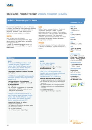 JOUR 1 
9h-11h / Lucie WIATT Ingénieur et chef de pôle 
« Procédés de Façade » et Magalie GOMARD 
Ingénieur pôle « Procédés de Façade » ou Julien 
VELAR Ingénieur pôle « Procédés de Façade », 
Direction isolation et revêtements CSTB 
Les différents systèmes d’isolation thermique 
par l’extérieur 
11h-12h30 / Franck LEGUILLON, Ingénieur expertise 
thermique de l’enveloppe-Division hygrothermique 
ouvrages, CSTB 
Les réglementations thermiques sur le 
neuf et l’existant, les évolutions du Grenelle 
de l’Environnement : 
• les exigences 
• les principales conséquences sur l’enveloppe 
• la contribution de l’ITE dans la performance 
énergétique de l’enveloppe 
14h-17h30 / Lucie WIATT Ingénieur et chef de 
pôle « Procédés de Façade » et Magalie GOMARD 
Ingénieur pôle « Procédés de Façade » ou Julien 
VELAR Ingénieur pôle « Procédés de Façade », 
Direction isolation et revêtements CSTB 
Les systèmes d’enduit sur isolant : 
• la présentation générale 
• les règles de conception et de mise en oeuvre 
• l’évaluation des systèmes 
• les principes d’entretien 
• les principaux risques de pathologie 
102 
JOUR 2 
9h-11h30 / Rolland CRESSON, 
Ingénieur Chimiste, IREF 
Les règles professionnelles d’entretien 
et de rénovation des ETICS 
11h30-17h30 / Aziz DIB, Ingénieur Etude et 
Evaluation- Département Enveloppe et Revêtement 
et Adrien MARTIN Ingénieur Etudes et 
Evaluation-Direction Clos et Couvert, CSTB 
Bardages rapportés Vêtures Vêtages : 
• les systèmes traditionnels et non traditionnels 
• les principes de mise en oeuvre des bardages 
rapportés 
• les points singuliers des bardages rapportés 
• l’évaluation des performances des bardages 
rapportés 
• l’actualité réglementaire 
• la pathologie des bardages rapportés 
DATE(S) 2015 
16 et 17 juin 
8 et 9 décembre 
DURÉE 
2 jours (14 heures) 
HORAIRES 
9h-17h30 
LIEU(X) 
CSTB Marne-la-Vallée 
TARIF 
1 255 € net de taxes 
(déjeuner(s) inclus) 
RESPONSABLE DU STAGE 
Lucie WIATT, Ingénieur et 
chef de pôle « Procédés de 
Façade », Direction isolation 
et revêtements, CSTB 
MÉTHODES PÉDAGOGIQUES 
• Apports théoriques 
• Vidéos d’essais 
MODALITÉS D’ÉVALUATION 
Questionnaire 
de fin de formation 
DOCUMENTATION REMISE 
Guide pratique, 
« Isolation thermique 
par l’extérieur », CSTB 
RÉGLEMENTATION – PRODUITS ET TECHNIQUES PRODUITS - TECHNOLOGIES - INNOVATION 
L’isolation est la première étape dans une démarche 
d’utilisation rationnelle de l’énergie. Il est donc essentiel 
pour les professionnels de connaître les différentes 
techniques permettant d’isoler une façade par 
l’extérieur, en travaux neufs ou en rénovation. 
OBJECTIFS 
Cette formation vous permettra de : 
• maîtriser les technologies performantes, régles 
de conception et de mise en oeuvre de l’isolation 
thermique par l’extérieur 
• repérer les différentes pathologies issues d’un 
défaut de mise en oeuvre de l’ITE et les moyens 
de les prévenir. 
PUBLIC 
Maîtres d’oeuvre : bureaux d’études et d’ingénierie 
- Contrôleurs techniques - Maîtres d’ouvrage : 
gestionnaires de parcs immobiliers - Responsables 
de la maintenance et de l’exploitation - Responsables 
de projets de construction et de réhabilitation - 
Architectes - Fabricants de revêtements - Industriels 
- Entreprises de bâtiment - Bureaux de contrôle - 
Enseignants et formateurs 
PRÉREQUIS 
Avoir les connaissances techniques de base dans 
le domaine du bâtiment et connaître ses principaux 
acteurs 
Isolation thermique par l’extérieur 
PROGRAMME 
Code stage : TEC34 
Formation 
disponible en intra, 
nous consulter. 
 