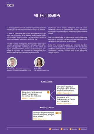 VILLES DURABLES 
AMÉNAGEMENT 
RÉSEAUX URBAINS 
ACTUALISATION ESSENTIEL MATINALE NOUVEAUTÉ 
Démarches d’aménagement 
durable : comparaison 
des outils et des méthodes 
DEDU11 I 1 jour I p.11 
Stratégies d’optimisation des 
réseaux : transports, énergies, 
eaux, déchets 
M10 I 1/2 jour I p.14 
Conception et conduite 
d’un projet urbain durable : 
approche socio-urbaine 
DEDU2 I 3 jours I p.12 
Appliquer la HQETM 
Aménagement en France 
et à l’international 
DEDU9 I 2 jours I p.13 
Le développement de la ville et l’aménagement du territoire 
sont au coeur du développement économique et sociétal. 
La mise en cohérence des actions engagées aujourd’hui 
sur le bâti, la mobilité et les réseaux dans le cadre urbain 
est nécessaire pour contribuer à la ville durable, dans une 
vision partagée par les acteurs qui font la ville. 
Les approches et les solutions qui sont proposées restent 
souvent spécialisées et faiblement articulées entre elles. 
Seule une approche systémique de la ville, reliant les 
enjeux environnementaux, sociaux et économiques per-mettra 
de répondre à la nécessité du changement pour 
atteindre les objectifs quantifiés de performance. 
Les travaux sur les réseaux intelligents ainsi que sur les 
interfaces numériques bâtiment/ville, visent à faciliter les 
échanges d’informations pour améliorer la gestion des ter-ritoires. 
Une offre de services, de méthodes et outils, prenant par 
exemple en compte le management des opérations ou le 
cycle de vie des bâtiments, se développe. 
Cette offre, ouverte et adaptée aux potentiels des terri-toires, 
vise à prendre en compte l’évolution des besoins 
et attentes de la société : vieillissement de la population, 
accessibilité, précarité, services dans la ville, transports, 
usages urbains. 
Yann Montrelay // Responsable du programme 
scientifique « Du quartier à la ville durable », CSTB 
Émilie SUIRE // 
Chef de projet formation, CSTB 
10 
 