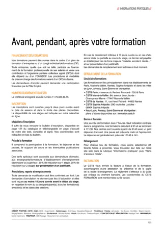// INFORMATIONS PRATIQUES // 
Avant, pendant, après votre formation 
FINANCEMENT DES FORMATIONS 
Nos formations peuvent être suivies dans le cadre d’un plan de 
formation d’entreprise ou d’un congé individuel de formation (CIF). 
Toute entreprise, quelle que soit sa taille, participe au finance-ment 
de la formation professionnelle de ses salariés et verse une 
contribution à l’organisme paritaire collecteur agréé (OPCA) dont 
elle dépend ou d’un FONGECIF. Les procédures et modalités 
de prise en charge des formations varient d’un OPCA à l’autre. 
Les demandeurs d’emploi peuvent demander une participation 
financière par le Pôle Emploi. 
NUMÉRO D’AGRÉMENT DU CSTB 
Le CSTB est enregistré sous le numéro 11.75.025.86.75. 
INSCRIPTION 
Les inscriptions sont ouvertes jusqu’à deux jours ouvrés avant 
la date de session et dans la limite des places disponibles. 
La disponibilité de nos stages est indiquée sur notre calendrier 
en ligne. 
Modalités d’inscription 
Il suffit de nous renvoyer le bulletin d’inscription, disponible en 
page 127 du catalogue et téléchargeable en page d’accueil 
de notre site web, complété et signé. Nos coordonnées sont 
indiquées en bas du bulletin. 
Prix de la formation 
Il comprend la participation à la formation, le déjeuner et les 
pauses, le support de cours et les éventuelles publications 
associées. 
Des tarifs spéciaux sont accordés aux demandeurs d’emploi, 
aux enseignants/formateurs d’établissement d’enseignement 
secondaire ou supérieur : 20 % de réduction sur 1 stage, 30 % de 
réduction sur 2 stages sur présentation d’un justificatif. 
Annulations, reports et remplacements 
Toute demande de modification doit être confirmée par écrit. Les 
demandes d’annulation ne donnent pas lieu à facturation si elles 
sont reçues au moins 10 jours ouvrés avant le début du stage, 
en rappelant le nom du ou des participant(s), la ou les formation(s) 
annulée(s) et les dates des sessions. 
En cas de désistement inférieur à 10 jours ouvrés ou en cas d’ab-sence 
totale ou partielle au cours du stage, ce dernier est payable 
en totalité (sauf cas de force majeure “maladie, accident, décès…” 
et sur présentation d’un justificatif). 
Les demandes de remplacement sont admises à tout moment. 
DÉROULEMENT DE LA FORMATION 
Lieu(x) des formations 
Les formations ont lieu principalement dans nos établissements de 
Paris, Marne-la-Vallée, Nantes, Sophia-Antipolis et dans les villes 
de Lyon, Annecy, Saint-Étienne et Montpellier. 
• CSTB Paris : 4 avenue du Recteur Poincaré - 75016 Paris 
• CSTB Marne-la-Vallée : 84, avenue Jean Jaurès - 
Champs-sur-Marne - 77447 Marne-la-Vallée 
• CSTB de Nantes : 11, rue Henri Picherit - 44000 Nantes 
• CSTB Sophia Antipolis : 290 route des Lucioles - 
06904 Sophia Antipolis 
• Pour Lyon, Annecy, Saint-Étienne et Montpellier : 
plans d’accès disponibles sur : formation.cstb.fr 
Durée et horaires 
Une journée de formation dure 7 heures. Sauf indication contraire 
dans le programme, nos formations débutent à 9 h et se terminent 
à 17 h 30. Nos centres sont ouverts à partir de 8 h 45 avec un petit 
déjeuner d’accueil. Une pause est prévue le matin et l’après-midi. 
Le déjeuner est généralement prévu de 12 h 45 à 14 h . 
Hébergement 
Pour chaque lieu de formation, nous avons sélectionné dif-férents 
hôtels à proximité. Vous trouverez leur liste sur notre 
site web dans la rubrique “Informations pratiques” puis “Plans 
d’accès et hôtels”. 
FACTURATION 
Le CSTB vous envoie la facture à l’issue de la formation, 
accompagnée d’une attestation de présence et de la copie 
de la feuille d’émargement. Le règlement s’effectue à 30 jours 
par chèque ou virement bancaire. Les coordonnées du CSTB 
FORMATION sont mentionnées sur la facture. 
CRÉDIT PHOTOS : CSTB - AQC : 2010 - Hugo Cardin - GettyImages : Arnt Haug - Sozaijiten/Datacraft - ThinkStock - Fotolia : ra2 studio - Yuri Arcurs - ArchMen - Maxim Kazmin - 
Sergey Nivens - Bloomua - Photographee.eu - Shutterstock - Nicolas Richez - iStock : Yuri Arcurs - TheNounProject - CONCEPTION ET RÉALISATION : Nadège Theil - IMPRIMEUR : 
Corlet Imprimerie - ROUTEUR : GIS Routage - Document non contractuel. 
125 
 