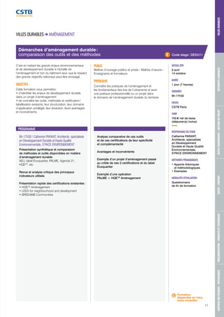 MAÎTRISE DES RISQUES - PATHOLOGIES RÉGLEMENTATION - PRODUITS ET TECHNIQUES SANTÉ - CONFORT OUTILS NUMÉRIQUES - GESTION DE PROJET BÂTIMENTS DURABLES VILLES DURABLES 
Démarches d’aménagement durable : 
comparaison des outils et des méthodes 
9h-17h30 / Catherine PARANT, Architecte, spécialisée 
en Développement Durable et Haute Qualité 
Environnementale, S’PACE ENVIRONNEMENT 
Présentation synthétique et comparaison 
de méthodes et outils disponibles en matière 
d’aménagement durable 
AEU, label Écoquartier, PALME, Agenda 21, 
HQETM, etc 
Revue et analyse critique des principaux 
indicateurs utilisés 
Présentation rapide des certifications existantes : 
• HQETM Aménagement 
• LEED for neighbourhood and development 
• BREEAMB Communities 
Analyse comparative de ces outils 
et de ces certifications de leur spécificité 
et complémentarité 
Avantages et inconvénients 
Exemple d’un projet d’aménagement passé 
au crible de ces 3 certifications et du label 
Écoquartier 
Exemple d’une opération 
PALME + HQETM Aménagement 
DATE(S) 2015 
9 avril 
14 octobre 
DURÉE 
1 jour (7 heures) 
HORAIRES 
9h-17h30 
LIEU(X) 
CSTB Paris 
TARIF 
755 € net de taxes 
(déjeuner(s) inclus) 
RESPONSABLE DU STAGE 
Catherine PARANT, 
Architecte, spécialisée 
en Développement 
Durable et Haute Qualité 
Environnementale, 
S’PACE ENVIRONNEMENT 
MÉTHODES PÉDAGOGIQUES 
• Apports théoriques 
et méthodologiques 
• Exemples 
MODALITÉS D’ÉVALUATION 
Questionnaire 
de fin de formation 
VILLES DURABLES AMÉNAGEMENT 
C’est en traitant les grands enjeux environnementaux 
et de développement durable à l’échelle de 
l’aménagement et non du bâtiment seul, que le respect 
des grands objectifs nationaux peut être envisagé. 
OBJECTIFS 
Cette formation vous permettra : 
• d’identifier les enjeux de développement durable 
dans un projet d’aménagement 
• de connaître les outils, méthodes et certification / 
labellisation existants, leur structuration, leur domaine 
d’application privilégié, leur évolution, leurs avantages 
et inconvénients. 
PUBLIC 
Maîtres d’ouvrage publics et privés - Maîtres d’oeuvre - 
Enseignants et formateurs 
PRÉREQUIS 
Connaître les pratiques de l’aménagement et 
les fondamentaux des lois de l’urbanisme et avoir 
une pratique professionnelle ou un projet dans 
le domaine de l’aménagement durable du territoire 
PROGRAMME 
Code stage : DEDU11 
Formation 
disponible en intra, 
nous consulter. 
11 
 