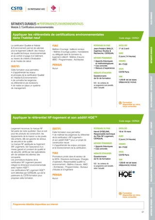 EN PARTENARIAT AVEC 
MAÎTRISE DES RISQUES - PATHOLOGIES RÉGLEMENTATION - PRODUITS ET TECHNIQUES SANTÉ - CONFORT OUTILS NUMÉRIQUES - GESTION DE PROJET BÂTIMENTS DURABLES VILLES DURABLES 
Appliquer les référentiels de certifications environnementales 
dans l’habitat neuf 
RESPONSABLE DU STAGE 
Jean-Frédéric BAILLY, 
Ingénieur Études & 
Recherche, CERQUAL 
MÉTHODES PÉDAGOGIQUES 
• Apports théoriques 
et méthodologiques 
• Cas concrets 
• Retours d’expérience 
MODALITÉS D’ÉVALUATION 
Questionnaire 
de fin de formation 
N.B. : les contenus de 
ce programme sont évolutifs 
selon l’actualité 
Appliquer le référentiel NF-logement et son additif HQETM 
RESPONSABLE DU STAGE 
Hervé GYSELINK, 
Responsable technique 
du Pôle NF Logement, 
CERQUAL 
MÉTHODES PÉDAGOGIQUES 
• Apports théoriques 
• Cas concrets 
MODALITÉS D’ÉVALUATION 
Questionnaire 
de fin de formation 
N.B. : les contenus de 
ce programme sont évolutifs 
selon l’actualité 
DATE(S) 2015 
1er et 2 avril 
DURÉE 
2 jours (14 heures) 
HORAIRES 
9h-17h30 
LIEU(X) 
CSTB Paris 
TARIF 
1 255 € net de taxes 
(déjeuner(s) inclus) 
Formation 
disponible en intra, 
nous consulter. 
DATE(S) 2015 
18 et 19 mars 
DURÉE 
2 jours (14 heures) 
HORAIRES 
9h-17h30 
LIEU(X) 
CSTB Paris 
TARIF 
1 255 € net de taxes 
(déjeuner(s) inclus) 
BÂTIMENTS DURABLES PERFORMANCES ENVIRONNEMENTALES 
Module 2 / Certifications environnementales 
La certification Qualitel et Habitat 
& Environnement permet de valoriser, 
pour le logement collectif, des niveaux 
de qualité technique, environnementale 
et de confort d’usage d’un bâtiment, 
au travers de critères d’évaluation 
et de modes de calcul. 
OBJECTIFS 
Cette formation vous permettra : 
• d’appréhender les enjeux 
et principes de la certification Qualitel 
et « Habitat & Environnement » 
• de connaître les exigences 
du référentiel et ses évolutions 
• de mettre en place un système 
de management. 
PUBLIC 
Maîtres d’ouvrage : bailleurs sociaux 
- Maîtres d’ouvrage publics, mandataires 
ou délégués dans le domaine du 
logement collectif - Maîtres d’oeuvre : 
AMO - Programmistes - Architectes 
PRÉREQUIS 
Aucun 
Largement reconnue, la marque NF 
fait partie de notre quotidien. Que ce soit 
pour les produits de construction, les 
équipements de la maison ou les jouets 
des enfants, elle est garante de sérieux, 
de sécurité et de qualité. 
La marque NF appliquée au logement 
(NF Logement), est l’assurance d’un 
niveau garanti et constant de qualité et 
de sécurité, vérifié par des spécialistes, 
afin de satisfaire les attentes des 
occupants. 
Les promoteurs-titulaires de la 
certification NF Logement peuvent 
intégrer la dimension environnementale 
avec l’option HQETM. 
Les certifications NF Logement HQETM 
sont délivrées par CERQUAL qui est le 
partenaire du CSTB formation pour 
proposer cette formation. 
OBJECTIFS 
Cette formation vous permettra : 
• de maîtriser les exigences du référentiel 
de la certification « NF-Logement » 
et son additif HQETM pour un projet de 
construction neuve 
• d’appréhender les enjeux, principes 
et le fonctionnement de la certification. 
PUBLIC 
Promoteurs privés dans le secteur de 
la VEFA : Directions techniques, Chargés 
d’opération, Responsables qualité ou 
environnement - Maîtres d’oeuvre : AMO 
- Architectes - Programmistes - Bureaux 
d’études et d’ingénierie 
PRÉREQUIS 
Aucun 
Code stage : CERQ1 
Code stage : CERQ3 
Formation 
disponible en intra, 
nous consulter. 
Programmes détaillés disponibles sur internet 
37 
 