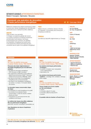 Concevoir une opération de rénovation 
à haute performance énergétique 
50 
Formation 
disponible en intra, 
nous consulter. 
JOUR 1 
9h-17h30 / Éric MARTIN, Chef de projet 
ou Nathalie TCHANG, Directeur, TRIBU ÉNERGIE 
Panorama des textes réglementaires et 
des labels énergétiques pour les bâtiments 
existants : 
• les labels de rénovation énergétique : 
HPE rénovation et BBC rénovation 
• les organismes certificateurs et les différents 
labels environnementaux (HQETM, Patrimoine 
Habitat & Environnement, BREEAM, LEED) 
• les atouts et les limites d’une labellisation 
énergétique et/ou environnementale 
• les enjeux d’une réhabilitation énergétique 
par secteur : la maison, l’immeuble collectif, 
les bureaux 
La rénovation basse consommation étape 
par étape : 
• la nécéssité d’un audit énergétique de qualité 
• la conduite d’une opération basse 
consommation : toutes les études à réaliser 
phase par phase 
• l’importance du commissionnement des 
installations techniques 
La maîtrise des risques des effets collatéraux 
liés à la performance énergétique : 
patrimoine, structure, acoustique, accessibilité, etc. 
Avec illustrations de retours d’expérience 
d’opérations 
JOUR 2 
9h-17h30 / Éric MARTIN, Chef de projet 
ou Nathalie TCHANG, Directeur, TRIBU ÉNERGIE 
Les solutions techniques performantes 
« enveloppe » : 
• la solution d’isolation avec manipulation 
d’une matériauthèque 
• étanchéité à l’air 
Les solutions techniques performantes 
« système » : chauffage, ECS, ventilation, éclairage, 
autres usages 
JOUR 3 
9h-17h30 / Éric MARTIN, Chef de projet 
ou Nathalie TCHANG, Directeur, TRIBU ÉNERGIE 
Travaux dirigés sous forme d’atelier 
sur des cas pratiques : 
• maison 
• immeuble collectif 19e siècle 
• immeuble collectif années 60-70 
• bureaux 
Si possible visite de chantier en Île-de-France 
DATE(S) 2015 
du 4 au 6 février 
du 16 au 18 septembre 
DURÉE 
3 jours (14 heures) 
HORAIRES 
9h-17h30 
LIEU(X) 
CSTB Paris 
TARIF 
1 595 € net de taxes 
(déjeuner(s) inclus) 
RESPONSABLE DU STAGE 
Nathalie TCHANG, 
Directeur, Bureau d’études, 
TRIBU ÉNERGIE 
MÉTHODES PÉDAGOGIQUES 
• Apports théoriques 
• Retours d’expérience 
• Étude de cas 
MODALITÉS D’ÉVALUATION 
Questionnaire 
de fin de formation 
DOCUMENTATION REMISE 
Guide « Réussir un projet 
BBC en rénovation », 
Effinergie 
BÂTIMENTS DURABLES PERFORMANCES ÉNERGÉTIQUES 
Module 1 / Conception - Optimisation - Rénovation 
Maîtriser le contexte et les solutions techniques à mettre 
en oeuvre pour rénover énergétiquement des bâtiments 
performants tout en maitrisant les effets collatéraux. 
OBJECTIFS 
Cette formation vous permettra : 
• d’intégrer une approche globale dès l’amont 
d’un projet en prenant en compte les dimensions 
architecturales bioclimatiques, techniques 
et économiques pour concevoir une opération 
de réhabilitation énergétiquement performante 
• de proposer les solutions techniques les plus 
innovantes dans le cadre d’une opération énergétique. 
PUBLIC 
Maîtres d’oeuvre : architectes, Bureaux d’études 
et d’ingénierie - Économistes de la construction… - 
Entreprises de bâtiment. 
PRÉREQUIS 
Connaître les dispositifs réglementaires sur l’énergie. 
PROGRAMME 
Code stage : REHA7 
Pour aller plus loin, nous vous conseillons de suivre la formation : 
Financer la rénovation énergétique des bâtiments (REHA8) - p. 20 
 