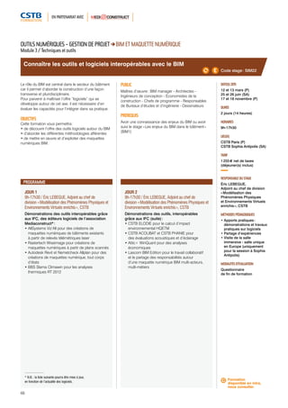 EN PARTENARIAT AVEC 
Connaître les outils et logiciels interopérables avec le BIM 
JOUR 1 
9h-17h30 / Éric LEBEGUE, Adjoint au chef de 
division « Modélisation des Phénomènes Physiques et 
Environnements Virtuels enrichis », CSTB 
Démonstrations des outils interopérables grâce 
aux IFC, des éditeurs logiciels de l’association 
Mediaconstruct* : 
• AllSystems Viz’All pour des créations de 
maquettes numériques de bâtiments existants 
à partir de relevés télémétriques laser 
• Rastertech Wiseimage pour créations de 
maquettes numériques à partir de plans scannés 
• Autodesk Revit et Nemetcheck Allplan pour des 
créations de maquettes numérique, tout corps 
d’états 
• BBS Slama Climawin pour les analyses 
thermiques RT 2012 
66 
JOUR 2 
9h-17h30 / Éric LEBEGUE, Adjoint au chef de 
division « Modélisation des Phénomènes Physiques et 
Environnements Virtuels enrichis », CSTB 
Démonstrations des outils, interopérables 
grâce aux IFC (suite) : 
• CSTB ELODIE pour le calcul d’impact 
environnemental HQETM 
• CSTB ACOUBAT et CSTB PHANIE pour 
des évaluations acoustiques et d’éclairage 
• Attic+ WinQuant pour des analyses 
économiques 
• Lascom BIM Edition pour le travail collaboratif 
et le partage des responsabilités autour 
d’une maquette numérique BIM multi-acteurs, 
multi-métiers 
Code stage : SIM22 
DATE(S) 2015 
12 et 13 mars (P) 
25 et 26 juin (SA) 
17 et 18 novembre (P) 
DURÉE 
2 jours (14 heures) 
HORAIRES 
9h-17h30 
LIEU(X) 
CSTB Paris (P) 
CSTB Sophia Antipolis (SA) 
TARIF 
1 255 € net de taxes 
(déjeuner(s) inclus) 
RESPONSABLE DU STAGE 
Éric LEBEGUE, 
Adjoint au chef de division 
« Modélisation des 
Phénomènes Physiques 
et Environnements Virtuels 
enrichis », CSTB 
MÉTHODES PÉDAGOGIQUES 
• Apports pratiques : 
démonstrations et travaux 
pratiques sur logiciels 
• Partage d’expériences 
• Visite de la salle 
immersive - salle unique 
en Europe (uniquement 
pour la session à Sophia 
Antipolis) 
MODALITÉS D’ÉVALUATION 
Questionnaire 
de fin de formation 
OUTILS NUMÉRIQUES – GESTION DE PROJET BIM ET MAQUETTE NUMÉRIQUE 
Module 3 / Techniques et outils 
Le rôle du BIM est central dans le secteur du bâtiment 
car il permet d’aborder la construction d’une façon 
transverse et pluridisciplinaire. 
Pour parvenir à maîtriser l’offre “logiciels” qui se 
développe autour de cet axe, il est nécessaire d’en 
évaluer les capacités pour l’intégrer dans sa pratique. 
OBJECTIFS 
Cette formation vous permettra : 
• de découvrir l’offre des outils logiciels autour du BIM 
• d’aborder les différentes méthodologies afférentes 
• de mettre en oeuvre et d’exploiter des maquettes 
numériques BIM. 
PUBLIC 
Maîtres d’oeuvre : BIM manager - Architectes - 
Ingénieurs de conception - Économistes de la 
construction - Chefs de programme - Responsables 
de Bureaux d’études et d’ingénierie - Dessinateurs 
PRÉREQUIS 
Avoir une connaissance des enjeux du BIM ou avoir 
suivi le stage « Les enjeux du BIM dans le bâtiment » 
(BIM1) 
PROGRAMME 
Formation 
disponible en intra, 
nous consulter. 
* N.B. : la liste suivante pourra être mise à jour, 
en fonction de l’actualité des logiciels. 
 