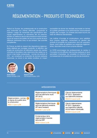 RÉGLEMENTATION - PRODUITS ET TECHNIQUES 
ACTUALISATION ESSENTIEL MATINALE NOUVEAUTÉ 
Partout en Europe, les professionnels de la construction 
sont confrontés aux mêmes difficultés : comprendre et 
maîtriser l’usage de l’ensemble des spécifications tech-niques 
réglementaires ou volontaires afin de prescrire, 
acheter ou mettre en oeuvre des produits en toute connais-sance 
de cause et de justifier de ces choix auprès de leurs 
différents partenaires voire, le cas échéant, des autorités 
compétentes. 
En France, au-delà du respect des dispositions réglemen-taires 
relatives aux ouvrages construits, la définition des 
projets de construction de bâtiments repose (de manière 
volontaire et facultative mais néanmoins très usitée) sur le 
renvoi à des textes consensuels - normes de produits et 
DTU - qui constituent un ensemble de bonnes pratiques 
reconnues. Le renvoi à ces textes constitue un moyen 
susceptible de donner les résultats escomptés en termes 
de qualités générales et de performances communément 
exigées des ouvrages. Ce contexte sécurisant fournit une 
base de référence standardisée. 
Les maîtres d’ouvrage et constructeurs, pour satisfaire 
leurs propres exigences, recherchent en général des 
produits et procédés de construction dont les caractéris-tiques, 
outre celles de satisfaire aux exigences réglemen-taires, 
répondent aussi à leurs propres attentes. 
Le CSTB accompagne les professionnels du secteur à 
l’innovation et à la diffusion des bonnes pratiques en leurs 
permettant d’actualiser, de compléter et d’enrichir leurs 
connaissances et compétences au gré de ces évolutions. 
Réglementations thermiques 
dans les bâtiments neufs 
(RT 2012) 
REGN26 I 1 jour I p.91 
Réglementations thermiques 
dans les bâtiments existants 
(RT dans l’existant) 
REGE26 I 1 jour I p.92 
Fondamentaux de la 
réglementation incendie 
dans les ERP 
SEC0 I 3 jours I p.95 
Calculs réglementaires 
RT 2012 : application 
aux bâtiments tertiaires 
REG19 I 4 jours I p.93 
Calculs réglementaires 
RT 2012 : application 
aux logements collectifs 
et à la maison individuelle 
REG28 I 3 jours I p.94 
Réglementation, normes 
et signes de qualité dans 
la construction 
REG1 I 1 jour I p.90 
RÉGLEMENTATION 
Charles Baloche // 
Directeur technique, CSTB 
Stéphanie ACERO // 
Chef de projet formation, CSTB 
88 
 