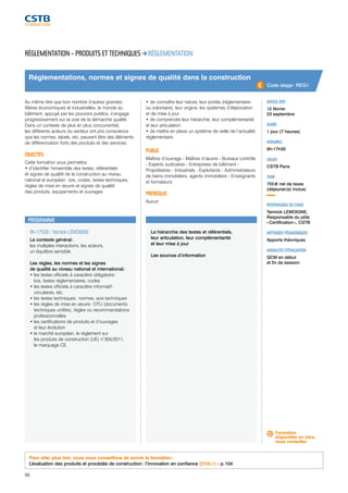 Réglementations, normes et signes de qualité dans la construction 
PROGRAMME 
9h-17h30 / Yannick LEMOIGNE 
Le contexte général : 
les multiples interactions, les acteurs, 
un équilibre sensible 
Les règles, les normes et les signes 
de qualité au niveau national et international : 
• les textes officiels à caractère obligatoire : 
lois, textes réglementaires, codes 
• les textes officiels à caractère informatif : 
circulaires, etc. 
• les textes techniques : normes, avis techniques 
• les règles de mise en oeuvre : DTU (documents 
techniques unifiés), règles ou recommandations 
professionnelles 
• les certifications de produits et d’ouvrages 
et leur évolution 
• le marché européen, le réglement sur 
les produits de construction (UE) n°305/2011, 
le marquage CE 
90 
La hiérarchie des textes et référentiels, 
leur articulation, leur complémentarité 
et leur mise à jour 
Les sources d’information 
Code stage : REG1 
DATE(S) 2015 
12 février 
23 septembre 
DURÉE 
1 jour (7 heures) 
HORAIRES 
9h-17h30 
LIEU(X) 
CSTB Paris 
TARIF 
755 € net de taxes 
(déjeuner(s) inclus) 
RESPONSABLE DU STAGE 
Yannick LEMOIGNE, 
Responsable du pôle 
« Certification », CSTB 
MÉTHODES PÉDAGOGIQUES 
Apports théoriques 
MODALITÉS D’ÉVALUATION 
QCM en début 
et fin de session 
RÉGLEMENTATION – PRODUITS ET TECHNIQUES RÉGLEMENTATION 
Au même titre que bon nombre d’autres grandes 
filières économiques et industrielles, le monde du 
bâtiment, appuyé par les pouvoirs publics, s’engage 
progressivement sur la voie de la démarche qualité. 
Dans un contexte de plus en plus concurrentiel, 
les différents acteurs du secteur ont pris conscience 
que les normes, labels, etc. peuvent être des éléments 
de différenciation forts des produits et des services. 
OBJECTIFS 
Cette formation vous permettra : 
• d’identifier l’ensemble des textes, référentiels 
et signes de qualité de la construction au niveau 
national et européen : lois, codes, textes techniques, 
règles de mise en oeuvre et signes de qualité 
des produits, équipements et ouvrages 
• de connaître leur nature, leur portée (réglementaire 
ou volontaire), leur origine, les systèmes d’élaboration 
et de mise à jour 
• de comprendre leur hiérarchie, leur complémentarité 
et leur articulation 
• de mettre en place un système de veille de l’actualité 
réglementaire. 
PUBLIC 
Maîtres d’ouvrage - Maîtres d’oeuvre - Bureaux contrôle 
- Experts Judicaires - Entreprises de bâtiment - 
Propriétaires - Industriels - Exploitants - Administrateurs 
de biens immobiliers, agents immobiliers - Enseignants 
et formateurs 
PRÉREQUIS 
Aucun 
Pour aller plus loin, nous vous conseillons de suivre la formation : 
L’évaluation des produits et procédés de construction : l’innovation en confiance (EVAL1) - p. 104 
Formation 
disponible en intra, 
nous consulter. 
 