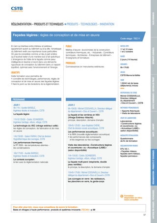 MAÎTRISE DES RISQUES - PATHOLOGIES RÉGLEMENTATION - PRODUITS ET TECHNIQUES SANTÉ - CONFORT OUTILS NUMÉRIQUES - GESTION DE PROJET BÂTIMENTS DURABLES VILLES DURABLES 
97 
Façades légères : règles de conception et de mise en oeuvre 
PROGRAMME 
JOUR 1 
9h-11h / Aurélie BAREILE, 
Ingénieur études et évaluation, CSTB 
La façade légère 
11h15/12h30 - Cédric SCHNEIDER, 
Ingénieur bardage, vêture, vêtage, CSTB 
La technologie du VEC (vitrage extérieur collé) : 
les règles de conception, de fabrication et de mise 
en oeuvre 
14h/15h30 - Salem FARKH, Chef de division 
Hygrothermique des ouvrages, CSTB 
Les performances thermiques : 
la RT 2005 - les températures atteintes - 
les condensations 
16h/17h30 - Aurélie BAREILE, 
Ingénieur études et évaluation, CSTB 
Le contexte européen : 
le lien avec la réglementation nationale 
JOUR 2 
9h-10h30 / Michel COSSAVELLA, Directeur délégué 
du département « Clos et Couvert », CSTB 
La façade et les verrières en VEA 
(Vitrage Extérieur Attaché) : 
principe, description, domaine d’emploi 
10h45-12h30 / Jean-Baptiste CHENE, 
Chef de division essais acoustiques, CSTB 
Les performances acoustiques : 
• la NRA (nouvelle réglementation acoustique) 
• les performances des composants 
et les exigences sur les ouvrages 
Visite des laboratoires « Constructions légères 
et couvertures » ou « Acoustique (LABE) » 
(selon disponibilité) 
14h-15h30 / Cédric SCHNEIDER, 
Ingénieur bardage, vêture, vêtage, CSTB 
La façade multi-paroi (respirante, double 
peau ventilée) : 
le principe, la description, le domaine d’emploi 
15h45-17h30 / Michel COSSAVELLA, Directeur 
délégué du département «Clos et Couvert»,CSTB 
Les ouvrages en verre : les raidisseurs, 
les planchers en verre, le garde-corps 
DATE(S) 2015 
11 et 12 mars 
1 et 2 octobre 
DURÉE 
2 jours (14 heures) 
HORAIRES 
9h-17h30 
LIEU(X) 
CSTB Marne-la-Vallée 
TARIF 
1 255 € net de taxes 
(déjeuner(s) inclus) 
RESPONSABLE DU STAGE 
Michel COSSAVELLA, 
Directeur délégué 
du département 
« Clos et Couvert », CSTB 
MÉTHODES PÉDAGOGIQUES 
• Apports théoriques 
• Visite de laboratoire 
VISITE DE LABORATOIRE 
Laboratoires 
« Constructions légères 
et couvertures » ou 
« Acoustique (LABE) » 
(selon disponibilité) 
MODALITÉS D’ÉVALUATION 
Questionnaire 
de fin de formation 
DOCUMENTATION REMISE 
DTU 33.1, 
« Façades rideaux, 
façades semi-rideaux, 
façades panneaux » 
RÉGLEMENTATION – PRODUITS ET TECHNIQUES PRODUITS - TECHNOLOGIES - INNOVATION 
En tant qu’interface entre intérieur et extérieur, 
appartenant autant au bâtiment qu’à la ville, l’enveloppe 
du bâtiment revêt une importance toute particulière. 
On peut la considérer comme un lieu à part entière, 
qu’il faudrait traiter d’une manière tout à fait spécifique. 
L’émergence de l’idée de la façade comme peau 
intelligente et réactive s’inscrit dans une démarche 
rigoureuse de conception du bâtiment dans un rapport 
équilibré, optimisé avec l’environnement et l’énergie. 
OBJECTIFS 
Cette formation vous permettra de : 
• connaître les technologies, performances, règles de 
conception et de mise en oeuvre des façades légères 
• faire le point sur les évolutions de la réglementation. 
PUBLIC 
Maîtres d’oeuvre : économistes de la construction, 
contrôleurs thermiques, etc. - Industriels - Contrôleurs 
techniques - Architectes - Entreprises de bâtiment - 
Enseignants et formateurs 
PRÉREQUIS 
Connaissances en menuiseries extérieures 
Pour aller plus loin, nous vous conseillons de suivre la formation : 
Baies et vitrages à haute performance : produits et systèmes innovants (TEC40) - p. 98 
Code stage : TEC11 
Formation 
disponible en intra, 
nous consulter. 
 