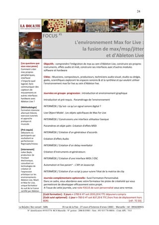24




                          FOCUS #5
                                                             L'environnement Max for Live :
                                                                     la fusion de max/msp/jitter
                                                                                et d'Ableton Live
  [Les questions que      Objectifs : comprendre l'intégration de max au sein d'Ableton Live, construire ses propres
  vous vous posez]        instruments, effets audio et midi, construire ses interfaces avec d'autres modules
  Comment créer
                          software et hardware
  mes propres
  périphériques,
  interfacer              Cibles : Musiciens, compositeurs, producteurs, techniciens audio-visuel, studio ou drégie,
  n'importe quel          geeks, scientifiques explorant les espaces sonores & et la synthèse et qui veulent utiliser
  logiciel, faire         l'environnement max for live au sein d'Ableton live.
  communiquer des
  capteurs de
  mouvements et           Journées en groupe- progression : introduction et environnement graphique
  autres interfaces
  hardware avec
                          Introduction et pré-requis . Paramétrage de l'environnement
  Ableton Live ?

  [Méthodologie]          INTERMÈDE / Qu’est- ce qu’un signal sonore digital ?
  Formation intensive
  alternant théorie,      Live Object Model . Les objets spécifiques de Max for Live
  exercices tutoriels
  et approche             INTERMÈDE / Construisons une interface utilisateur basique
  pratique et
  musicale.
                          Paramètres et objet pattr. Création d'effets MIDI
  [Pré-requis]
  Débutants ou            INTERMÈDE / Création d'un générateur d'accords
  participants qui
  souhaitent se           Création d'effets Audio
  perfectionner.
  Regroupés/niveau
                          INTERMÈDE / Création d'un delay-reverbator
  [Intervenant]
  Julien Bayle,           Création d'instruments et générateurs
  producteur de
  musique                 INTERMÈDE / Création d'une interface MIDI / OSC
  électronique,
  consultant en
  technologies de         Automation et live.param~ . L'API et Javascript
  création et
  l'expression            INTERMÈDE / Création d'un script js pour suivre l'état de la matrice de clip
  artistique sur les
  environnements          Journée complémentaire optionnelle : Suivi Formation Personnalisé.
  Ableton Live, Max5
                          Dans ce cadre, vous aborderez avec votre formateur les pistes de créativité qui vous
  et Max for Live,
  unique formateur        permettront de développer efficacement votre projet.
  du sud de la France     A l’issue de cette journée, une note FOCUS de suivi personnalisé vous sera remise.
  certifié par Ableton.
                          [Coût formation] : 5 jours > 1700 € HT soit 2033,20 € TTC déjeuners compris
                          [Coût suivi optionnel] : 1 jour > 700 € HT soit 837,20 € TTC (hors frais de déplacement hors
                          BDR)                                                                              [réf : TC 03]

La Bo[a]te / Bzz conseil - SARL                35 rue de la Paix - 27 cours d’Estienne d’orves 13001 - Marseille – tél : 0954240915
         N° identification 491933776 RCS Marseille - N° gestion : 2006 B 03001 - Siret : 491 933 776 00016 - Code APE : 741J
 