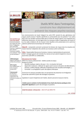 33




                         Atelier #0.5
                                                         Outils NTIC dans l’entreprise,
                                                        construire leur déploiement et
                                                    prévenir les risques psycho-sociaux
                         Les environnements de travail intégrant les outils NTIC seraient–ils plus générateurs de
                         risques psycho-sociaux ? Quelles spécificités ou particularités pour les prévenir ? Les outils
[Les questions que       NTIC sont une variable incontournable dans le travail de chaque salarié. Ils en impactent les
vous vous posez]         différentes dimensions. Ils interrogent donc les nouveaux modes d’organisation du travail et
Comment prévenir         sur les codes à élaborer afin de trouver le bon équilibre entre préservation de la santé du
les risques de stress    salarié et performance économique de l’entreprise.
liés à l’intégration
des outils NTIC,         Objectifs : comprendre comment surviennent les facteurs de risques dans les situations de
favoriser l’adaptation
                         travail, favoriser l’adaptation des salariés aux nouveaux outils numériques,
des salariés ?
Comment modifier
nos pratiques ? Doit-    Cibles : Responsables Ressources humaines, Instances représentatives du personnel,
on les formaliser ?      CHSCT, managers garants de l’activité d’un service et tout salarié chargé de la mise en
                         œuvre des outils NTIC ou collaboratifs…

[Méthodologie]           Déroulement de l’atelier
Apports théoriques et    Définir les risques professionnels : réalités sociales et enjeux
analyse des pratiques
                         Analyser le travail :
[Pré-requis]
                         -   Identifier quelques repères clés pour « lire » la situation de travail
Etre impliqué dans la    -   Apprendre à observer, à détecter les signes avant-coureurs (situations de débordement,
mise en œuvre                tensions, conflits d’équipe, difficultés d’appréhension des nouvelles technologies…)
d’outils NTIC            -   Formaliser sa cartographie à partir des apports théoriques

[Intervenant]            Construire les scénarios possibles dans une perspective de prévention et d’intégration
Ornella Rizzo
Consultante en
                        réussie des outils NTIC à partir des échanges et questions.
organisation des
situations et postes de Capitaliser le savoir d’expérience de l’atelier, devenir personne ressource interne.
travail.

                         L’atelier pourra conduire à la formalisation d’une charte des bonnes pratiques et de
                         dispositifs régulateurs à partir des échanges et questions.


                          [Coût formation] : 1/2 journée > 250 € HT soit 299 € TTC

                                                                                                                          [réf : ATE09]




La Bo[a]te / Bzz conseil - SARL                35 rue de la Paix - 27 cours d’Estienne d’orves 13001 - Marseille – tél : 0954240915
         N° identification 491933776 RCS Marseille - N° gestion : 2006 B 03001 - Siret : 491 933 776 00016 - Code APE : 741J
 