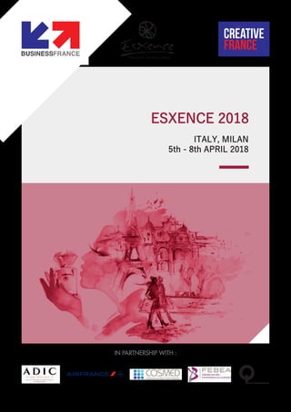ESXENCE 2018
ITALY, MILAN
5th - 8th APRIL 2018
IN PARTNERSHIP WITH :
QEQUIPE INTERNATIONAL
V :
V
LOGO AIRFRANCE
Nº dossier : 2007399E
Date : 20/05/09
alidation DA/DC
alidation Client
P296C
P280C
P032C
 
