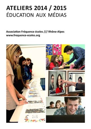 ATELIERS 2014 / 2015
éducation aux médias
Association Fréquence écoles /// Rhône-Alpes
www.frequence-ecoles.org
 