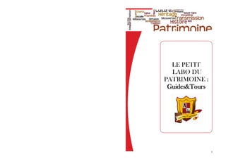 1
LE PETIT
LABO DU
PATRIMOINE :
Guides&Tours
 