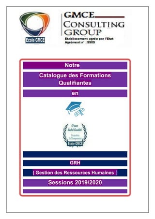 Notre
Catalogue des Formations
Qualifiantes
en
GRH
( Gestion des Ressources Humaines )
Sessions 2019/2020
 