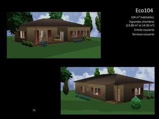 Eco104
         104 m² habitables,
       3 grandes chambres
     (13.80 m² et 14.30 m²)
            Entrée couverte
          Terrasse couverte




15
 