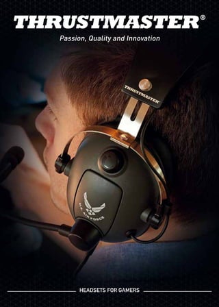Passion, Quality and Innovation
HEADSETS FOR GAMERS
 