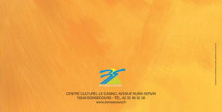 RÉALISATION ET IMPRESSION PLANÈTE GRAPHIQUE 02 35 59 29 29
CENTRE CULTUREL LE CASINO, AVENUE NUMA SERVIN
     76240 BONSECOURS - TÉL. 02 32 86 52 00
               www.bonsecours.fr
 
