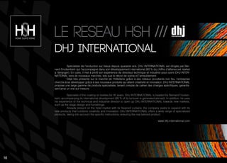 Le reseau hsh ///
DHJ InternatIonal
Spécialiste de l’enduction sur tissus depuis quarante ans, DHJ INTERNATIONAL est dirigée par Ber-
nard Finckenbein qui l’accompagne dans son développement international (80 % du chiffre d’affaires est réalisé
à l’étranger). En outre, il met à profit son expérience de directeur technique et industriel pour ouvrir DHJ INTER-
NATIONAL vers de nouveaux marchés, tels que le décor de scène et l’ameublement.
Déjà très présente sur le marché de l’hôtellerie grâce à ses rideaux occultants non feu, l’entreprise
cherche à se développer grâce à ses nouveaux produits qui allient créativité et innovation. DHJ INTERNATIONAL
propose une large gamme de produits spécialisés, tenant compte de cahier des charges spécifiques, garantis-
sant ainsi un vrai sur-mesure.
Specialist of the coating on textiles for 40 years, DHJ INTERNATIONAL is headed by Bernard Fincken-
bein, accompanying its international development (80 % of its turnover is generated abroad). In addition, he uses
his experience of the technical and industrial director to open up DHJ INTERNATIONAL towards new markets,
such as the stage design and furnishings.
Already present on the hotel market with its fireproof curtains, the company seeks to expand with its
new products that combine creativity and innovation. DHJ INTERNATIONAL offers a wide range of specialized
products, taking into account the specific instructions, ensuring the real tailored product.
www.dhj-international.com
16
 