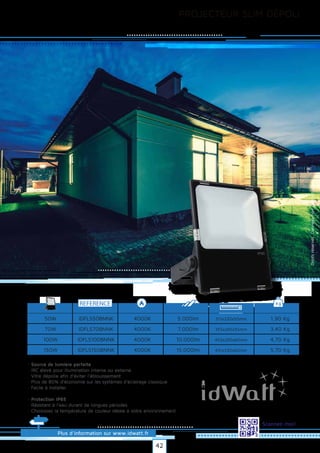 PROJECTEUR SLIM DÉPOLI
Plus d’information sur www.idwatt.fr
Scannez-moi!
· Source de lumière parfaite
· IRC élevé pour illumination interne ou externe
. Vitre dépolie afin d’éviter l’éblouissement
· Plus de 80% d’économie sur les systèmes d’éclairage classique
· Facile à installer.
· Protection IP65
· Résistant à l'eau durant de longues périodes
· Choisissez la température de couleur idéale à votre environnement.
Droitsréservés.Donnéesnoncontractuelles.
4000K
4000K
4000K
4000K
IDFLS50BNNK
IDFLS70BNNK
IDFLS100BNNK
IDFLS150BNNK
5.000lm
7.000lm
10.000lm
15.000lm
311x220x50mm
355x245x55mm
403x295x60mm
431x330x60mm
1,90 Kg
3,40 Kg
4,70 Kg
5,70 Kg
50W
70W
100W
150W
REFERENCE kg
42
 