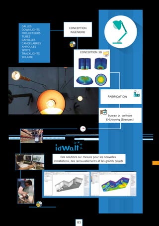 Solaire
DALLES
DOWNLIGHTS
PROJECTEURS
TUBES
GAMELLES
CANDELABRES
AMPOULES
SPOTS
TRACKLIGHTS
SOLAIRE
...
CONCEPTION
INGÉNIERIE
Bureau de contrôle
E-Shinning (Shenzen)
TRANSPORT / LOGISTIQUE
Des solutions sur mesure pour les nouvelles
installations, des renouvellements et les grands projets
ETUDE DIALUX
CONCEPTION 3D
EXPEDITION
FABRICATION
83
 