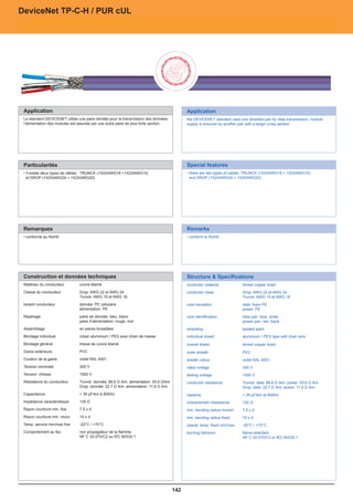 DeviceNet TP-C-H / PUR cUL



                                                                                                                             for fixed laying - Trunk  Drop Cable hybrid




 Application
 Application                                                                                 Application
                                                                                              Application
  Le standard DEVICENET utilise une paire blindée pour la transmission des données,          shielded bus cables for connecting different industrial equipment like switches and
                                                                                               the DEVICENET standard uses one shielded pair for data transmission, module
  l’alimentation des modules est assurée par une autre paire de plus forte section.          control units.
                                                                                               supply is ensured by another pair with a larger cross section.




 Particularités
 Particularités                                                                              Special features
                                                                                              Special features
  • Il existe deux types de câbles : TRUNCK (1X2XAWG18 +1X2XAWG15)                            halogen-free: TP-C-H of cables: TRUNCK (1X2XAWG18 + 1X2XAWG15)
                                                                                              • there are two types
    et DROP (1X2XAWG24 + 1X2XAWG22)                                                           not halogenfree: TP-C-PVC + 1X2XAWG22)
                                                                                                and DROP (1X2XAWG24
                                                                                              also available without cUL




 Remarques
 Remarques                                                                                   Remarks
                                                                                              Remarks
  • conforme au RoHS                                                                          conform to to RoHS
                                                                                               • conform RoHS
                                                                                              further types and special types upon request.




 Construction et données techniques
 Construction et données techniques                                                          Structure  Specifications
                                                                                              Structure Specifications
  Matériau du conducteur         cuivre étamé                                                conductor material
                                                                                              conductor material             copper conductor tinned
                                                                                                                               tinned copper braid
  Classe du conducteur           Drop: AWG 22 et AWG 24                                      conductor class
                                                                                              conductor class
                                                                                                                             19Drop:conductoret AWG 24
                                                                                                                               wire AWG 22
                                 Trunck: AWG 15 et AWG 18                                    core insulation                 PETrunck: AWG 15 et AWG 18
  Isolant conducteur             donnée: PE cellulaire                                       core identification
                                                                                              core insulation                supply cores: PE BK; pair: BU, WH
                                                                                                                               data: foam RD,
                                 alimentation: PE                                            shield                          aluminiumPE
                                                                                                                                power: foil-clad with drain wire
  Repérage                       paire de donnée: bleu, blanc                                overallidentification
                                                                                              core shield                    copper braidblue, white
                                                                                                                               data pair: tinned
                                 paire d’alimentation: rouge, noir                           outer sheath                    halogen-free compound or PVC
                                                                                                                               power pair: red, black
  Assemblage                     en paires torsadées                                         sheath colour
                                                                                               stranding                     violet, RAL 4001 or grey, RAL7001
                                                                                                                                twisted pairs
                                                                                             printing                        yes
  Blindage individuel            ruban aluminium / PES avec drain de masse                     individual shield                aluminium / PES tape with drain wire
  Blindage général               tresse de cuivre étamé                                        overall shield
                                                                                             rated voltage                   300 V; nocopper braid purposes
                                                                                                                               tinned high-voltage
  Gaine extérieure               PVC                                                         testing voltage
                                                                                               outer sheath                  core/core: 1.500 V
                                                                                                                               PVC
  Couleur de la gaine            violet RAL 4001                                             conductor resistance            Trunk Cable: max. 45 Ù / km (loop); Drop Cable:
                                                                                               sheath colour                   violet RAL 4001
                                                                                                                             max. 184 Ù / km (loop)
  Tension nominale               300 V                                                        rated voltage
                                                                                             characteristic impedance        120 Ù V
                                                                                                                               300
  Tension d'essai                1500 V                                                      min. bending radius fixed
                                                                                              testing voltage                7,5 x d V
                                                                                                                                1500
  Résistance du conducteur       Trunck: donnée: 88,6 Ω /km; alimentation: 55,6 Ω/km         operat. temp. fixed min/max
                                                                                              conductor resistance           -20 °C / +70 °C 88,6 Ω /km; power: 55,6 Ω /km
                                                                                                                               Trunck: data:
                                 Drop: donnée: 22,7 Ω /km; alimentation: 11,8 Ω /km          approvals                       UL/CSA data: 22,7 Ω /km; power: 11,8 Ω /km
                                                                                                                               Drop:
  Capacitance                     39 pF/km à 800Hz                                            capacity                          39 pF/km at 800Hz
  Impédance caractéristique      120 Ω                                                         characteristic impedance         120 Ω
  Rayon courbure min. fixe       7,5 x d                                                       min. bending radius moved        7,5 x d
  Rayon courbure min. mouv.      15 x d                                                        min. bending radius fixed        15 x d
  Temp. service min/max fixe     -20°C / +70°C                                                 operat. temp. fixed min/max      -20°C / +70°C
  Comportement au feu            non propagateur de la flamme                                  burning behavior                 flame-retardant
                                 NF C 32-070/C2 ou IEC 60332-1                                                                  NF C 32-070/C2 or IEC 60332-1




03.03.09                                                                               142
 