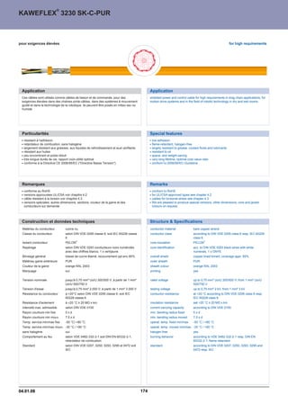 ®
KAWEFLEX 3230 SK-C-PUR



pour exigences élevées                                                                                                                                        for high requirements




 Application                                                                                    Application
 Ces câbles sont utilisés comme câbles de liaison et de commande, pour des                      shielded power and control cable for high requirements in drag chain applications, for
 exigences élevées dans des chaînes porte-câbles, dans des systèmes à mouvement                 motion drive systems and in the field of robotic technology in dry and wet rooms.
 guidé et dans la technologie de la robotique. Ils peuvent être posés en milieu sec ou
 humide




 Particularités                                                                                 Special features
   résistant à l'adhésion                                                                        low adhesion
   retardateur de combustion, sans halogène                                                      flame-retardant, halogen-free
   largement résistant aux graisses, aux liquides de refroidissement et auxl ubrifiants          largely resistant to grease, coolant fluids and lubricants
   résistant aux huiles                                                                          resistant to oil
   peu encombrant et poids réduit                                                                space- and weight-saving
   très longue durée de vie, rapport coût-utilité optimal                                        very long lifetime, optimal cost-value ratio
   conforme à la Directive CE 2006/95/EC (Directive Basse Tension)                             conform to 2006/95/EC-Guideline




 Remarques                                                                                      Remarks
   conforme au RoHS                                                                              conform to RoHS
   versions approuvées UL/CSA voir chapitre 4.2                                                  for UL/CSA-approved types see chapter 4.2
   câble résistant à la torsion voir chapitre 4.3                                                cables for torsional stress see chapter 4.3
   versions spéciales, autres dimensions, sections, couleur de la gaine et des                   We are pleased to produce special versions, other dimensions, core and jacket
   conducteurs sur demande                                                                       colours on request.




 Construction et données techniques                                                             Structure  Specifications
  Matériau du conducteur          cuivre nu                                                     conductor material               bare copper strand
  Classe du conducteur            selon DIN VDE 0295 classe 6, soit IEC 60228 classe            conductor class                  according to DIN VDE 0295 class 6 resp. IEC 60228
                                  6                                                                                              class 6
                                            ®                                                                                              ®
  Isolant conducteur              PELON                                                         core insulation                  PELON
  Repérage                        selon DIN VDE 0293 conducteurs noirs numérotés                core identification              acc. to DIN VDE 0293 black wires with white
                                  avec des chiffres blancs, 1 x vert/jaune                                                       numerals, 1 x GNYE
  Blindage général                tresse de cuivre étamé, recouvrement opt.env.85%              overall shield                   copper braid tinned; coverage appr. 85%
  Matériau gaine extérieure       PUR                                                           outer sheath                     PUR
  Couleur de la gaine             orange RAL 2003                                               sheath colour                    orange RAL 2003
  Marquage                        oui                                                           printing                         yes

  Tension nominale                jusqu'à 0,75 mm² Uo/U 300/500 V; à partir de 1 mm²            rated voltage                    up to 0,75 mm² Uo/U 300/500 V; from 1 mm² Uo/U
                                  Uo/U 500/750 V                                                                                 500/750 V
  Tension d'essai                 jusqu'à 0,75 mm² 2.000 V; à partir de 1 mm² 3.000 V           testing voltage                  up to 0,75 mm² 2 kV; from 1 mm² 3 kV
  Résistance du conducteur        à +20°C selon DIN VDE 0295 classe 6, soit IEC                 conductor resistance             at +20 °C according to DIN VDE 0295 class 6 resp.
                                  60228 classe 6                                                                                 IEC 60228 class 6
  Résistance d'isolement          à +20 °C ™ 20 MÙ x km                                         insulation resistance            aat +20 °C ™ 20 MÙ x km
  Intensité max. admissible       selon DIN VDE 0100                                            current carrying capacity        according to DIN VDE 0100
  Rayon courbure min fixe         5xd                                                           min. bending radius fixed        5xd
  Rayon courbure min mouv.        7,5 x d                                                       min. bending radius moved        7,5 x d
  Temp. service min/max fixe      -50 °C/ +80 °C                                                operat. temp. fixed min/max      -50 °C / +80 °C
  Temp. service min/max mouv. -30 °C / +80 °C                                                   operat. temp. moved min/max -30 °C / +80 °C
  sans halogène                   oui                                                           halogen free                     yes
  Comportement au feu             selon VDE 0482-332-2-1 soit DIN EN 60332-2-1,                 burning behavior                 according to VDE 0482-332-2-1 resp. DIN EN
                                  retardateur de combustion                                                                      60332-2-1, flame-retardant
  Standard                        selon DIN VDE 0207, 0250, 0293, 0295 et 0472 soit             standard                         according to DIN VDE 0207, 0250, 0293, 0295 and
                                  IEC                                                                                            0472 resp. IEC




04.01.08                                                                                  174
 