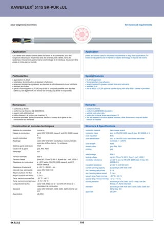 ®
KAWEFLEX 5115 SK-PUR cUL



pour exigences moyennes                                                                                                                             for increased requirements




 Application                                                                                   Application
 Ces câbles sont utilisés comme câbles de liaison et de commande, pour des                     power and control cable for inrceased requirements in drag chain applications, for
 exigences mécaniques moyennes dans des chaînes porte-câbles, dans des                         motion drive systems and in the field of robotic technology in dry and wet rooms.
 systèmes à mouvement guidé et dans la technologie de la robotique. Ils peuvent être
 posés en milieu sec ou humide




 Particularités                                                                                Special features
  approbation UL/CSA                                                                            UL/CSA approved
  retardateur de combustion et résistant à l'adhésion                                           flame-retardant, low adhesion
  largement résistant aux graisses, aux liquides de refroidissement et aux lubrifiants          largely resistant to grease, coolant fluids and lubricants
  résistant aux huiles                                                                          resistant to oil
  grâce à l'holomogation UL/CSA jusqu'à 600 V, une pose parallèle avec d'autres                 due to 600 V UL/CSA approval parallel laying with other 600 V cables is permitted
  câbles qui ont également une tension de service jusqu'à 600 V est possible




 Remarques                                                                                     Remarks
  conforme au RoHS                                                                              conform to RoHS
  conforme à la Directive CE 2006/95/EC                                                         conform to 2006/95/EC-Guideline
  rapport coût-utilité optimal                                                                  optimal cost-value ratio
  câble résistant à la torsion voir chapitre 4.3                                                cables for torsional stress see chapter 4.3
  versions spéciales, autres dimensions, sections, couleur de la gaine et des                   We are pleased to produce special versions, other dimensions, core and jacket
  conducteurs sur demande                                                                       colours on request.


 Construction et données techniques                                                            Structure  Specifications
 Matériau du conducteur          cuivre nu                                                     conductor material              bare copper strand
 Classe du conducteur            selon DIN VDE 0295 classe 6, soit IEC 60228 classe            conductor class                 acc. to DIN VDE 0295 class 6 resp. IEC 60228 cl. 6
                                 6                                                             core insulation                 PVC
 Isolant conducteur              PVC                                                           core identification             acc. to DIN VDE 0293 black wires with white
 Repérage                        selon DIN VDE 0293 conducteurs noirs numérotés                                                numerals, 1 x GNYE
                                 avec des chiffres blancs, 1 x vert/jaune                      outer sheath                    PUR
 Matériau gaine extérieure       PUR                                                           sheath colour                   grey RAL 7001
 Couleur de la gaine             gris, RAL 7001                                                printing                        yes
 Marquage                        oui
                                                                                               rated voltage                   600 V
 Tension nominale                600 V                                                         testing voltage                 up to 0,75 mm² 2.000 V; from 1 mm² 3.000 V
 Tension d'essai                 jusqu'à 0,75 mm² 2.000 V; à partir de 1 mm² 3.000 V           conductor resistance            at +20 °C acc. to DIN VDE 0295 class 6 resp. IEC
 Résistance du conducteur        à +20°C selon DIN VDE 0295 classe 6, soit IEC                                                 60228 cl. 6
                                 60228 classe 6                                                insulation resistance           at +20 °C ™ 20 MÙ x km
 Résistance d'isolement          à +20 °C ™ 20 MÙ x km                                         current carrying capacity       according to DIN VDE 0100
 Intensité max. admissible       selon DIN VDE 0100                                            min. bending radius fixed       5xd
 Rayon courbure min fixe         5xd                                                           min. bending radius moved       7,5 x d
 Rayon courbure min mouv.        7,5 x d                                                       operat. temp. fixed min/max     -30 °C / +80 °C
 Temp. service min/max fixe      -30 °C / +80 °C                                               operat. temp. moved min/max -5 °C / +70 °C
 Temp. service min/max mouv. - 5 °C / +70 °C                                                   burning behavior                according to VDE 0482-332-2-1 resp. DIN EN
 Comportement au feu             selon VDE 0482-332-2-1 soit DIN EN 60332-2-1,                                                 60332-2-1, flame-retardant
                                 retardateur de combustion                                     standard                        according to DIN VDE 0207, 0250, 0293, 0295 and
 Standard                        selon DIN VDE 0207, 0250, 0293, 0295 et 0472 soit                                             0472 resp. IEC
                                 IEC                                                           approvals                       UL/CSA
 Approbation                     UL/CSA




04.02.02                                                                                 180
 
