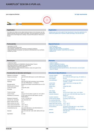 ®
KAWEFLEX 5230 SK-C-PUR cUL



pour exigences élevées                                                                                                                                        for high requirements




 Application                                                                                    Application
 Ces câbles sont utilisés comme câbles blindés de liaison et de commande, pour des              shielded power and control cable for high requirements in drag chain applications, for
 exigences élevées dans des chaînes porte-câbles, dans des systèmes à mouvement                 motion drive systems and in the field of robotic technology in dry and wet rooms.
 guidé et dans la technologie de la robotique. Ils peuvent être posés en milieu sec ou
 humide




 Particularités                                                                                 Special features
   approbation UL/CSA                                                                            UL/CSA approval
   peu encombrant et poids réduit                                                                space- and weight-saving
   sans halogène, retardateur de combustion et résistant à l'adhésion                            halogen-free, flame-retardant, low adhesion
   largement résistant aux graisses, aux liquides de refroidissement et aux lubrifiants          largely resistant to grease, coolant fluids and lubricants
   résistant aux huiles                                                                          resistant to oil




 Remarques                                                                                      Remarks
   conforme au RoHS                                                                              conform to RoHS
   conforme à la Directive CE 2006/95/EC (Directive Basse Tension)                              conform to 2006/95/EC-Guideline
   très longue durée de vie, rapport coût- utilité optimal                                       very long lifetime, optimal cost-value ratio
   câbles résistant à la torsion voir chapitre 4.3                                               cables for torsional stress see chapter 4.3
   versions spéciales, autres dimensions, sections, couleur de la gaine et des                   We are pleased to produce special versions, other dimensions, core and jacket
   conducteurs sur demande                                                                       colours on request.


 Construction et données techniques                                                             Structure  Specifications
  Matériau du conducteur          cuivre nu                                                     conductor material               bare copper strand
  Classe du conducteur            selon DIN VDE 0295 classe 6, soit IEC 60228 classe            conductor class                  acc. to DIN VDE 0295 class 6 resp. IEC 60228 cl. 6
                                  6                                                             core insulation                  PELON
                                                                                                                                           ®

                                            ®
  Isolant conducteur              PELON                                                         core identification              acc. to DIN VDE 0293 black wires with white
  Repérage                        selon DIN VDE 0293 conducteurs noirs numérotés                                                 numerals, 1 x GNYE
                                  avec des chiffres blancs, 1 x vert/jaune                      overall shield                   copper braid tinned, coverage appr. 85%
  Blindage général                tresse de cuivre étamé, recouvrement opt. env. 85 %           outer sheath                     PUR
  Matériau gaine extérieure       PUR                                                           sheath colour                    orange RAL 2003
  Couleur de la gaine             orange RAL 2003                                               printing                         yes
  Marquage                        oui
                                                                                                rated voltage                    600 V
  Tension nominale                600 V                                                         testing voltage                  up to 0,75 mm² 2.000 V; from 1 mm² 3.000 V
  Tension d'essai                 jusqu'à 0,75 mm² 2.000 V; à partir de 1 mm² 3.000 V           conductor resistance             at +20 °C acc. to DIN VDE 0295 class 6 resp. IEC
  Résistance du conducteur        à +20°C selon DIN VDE 0295 classe 6, soit IEC                                                  60228 cl. 6
                                  60228 classe 6                                                insulation resistance            at +20 °C ™ 20 MÙ x km
  Résistance d'isolement          à +20 °C ™ 20 MÙ x km                                         current carrying capacity        according to DIN VDE 0100
  Intensité max. admissible       selon DIN VDE 0100                                            min. bending radius fixed        5xd
  Rayon courbure min fixe         5xd                                                           min. bending radius moved        7,5 x d
  Rayon courbure min mouv.        7,5 x d                                                       operat. temp. fixed min/max      -50 °C / +80 °C
  Temp. service min/max fixe      -50 °C/ +80 °C                                                operat. temp. moved min/max -30 °C / +80 °C
  Temp. service min/max mouv. -30 °C / +80 °C                                                   burning behavior                 according to VDE 0482-332-2-1 resp. DIN EN
  Comportement au feu             selon VDE 0482-332-2-1 soit DIN EN 60332-2-1,                                                  60332-2-1, flame-retardant
                                  retardateur de combustion                                     standard                         according to DIN VDE 0207, 0250, 0293, 0295 and
  Standard                        selon DIN VDE 0207, 0250, 0293, 0295 et 0472 soit                                              0472 resp. IEC
                                  IEC                                                           approvals                        UL/CSA
  Approbation                     UL /CSA




04.02.06                                                                                  186
 