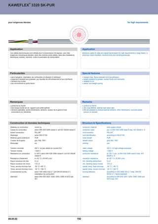 ®
KAWEFLEX 3320 SK-PUR



pour exigences élevées                                                                                                                                        for high requirements




 Application                                                                                    Application
 Ces câbles électroniques sont utilisés pour la transmission de signaux, pour des               electronic cable for data and signal transmission for high requirements in drag chains, in
 exigences mécaniques élevées, dans des chaînes porte-câbles, dans des installations            electrical motion facilities, machine tools and handling automats.
 électriques mobiles, machine- outils et automates de manipulation




 Particularités                                                                                 Special features
   sans halogène, retardateur de combustion et résistant à l'adhésion                            halogen-free, flame-retardant and low adhesion
   largement résistant aux graisses, aux liquides de refroidissement et aux lubrifiants          largely resistant to grease, coolant fluids and lubricants
   résistant aux huiles                                                                          resistant to oil
   peu encombrant et poids réduit                                                                space- and weight-saving




 Remarques                                                                                      Remarks
   conforme au RoHS                                                                              conform to RoHS
   très longue durée de vie, rapport coût-utilité optimal                                        very long lifetime, optimal cost-value ratio
   versions spéciales, autres dimensions, sections, couleur de la gaine et des                   We are pleased to produce special versions, other dimensions, core and jacket
   conducteurs sur demande                                                                       colours on request.




 Construction et données techniques                                                             Structure  Specifications
  Matériau du conducteur           cuivre nu                                                    conductor material                bare copper strand
  Classe du conducteur             selon DIN VDE 0295 classe 6, soit IEC 60228 classe 6         conductor class                   acc. to DIN VDE 0295 class 6 resp. IEC 60228 cl. 6
                                             ®                                                                                              ®
  Isolant conducteur               PELON                                                        core insulation                   PELON
  Repérage                         selon DIN 47100                                              core identification               according to DIN 47100
  Matériau gaine extérieure        PUR                                                          outer sheath                      PUR
  Couleur de la gaine              gris, RAL 7001                                               sheath colour                     grey RAL 7001
  Marquage                         oui                                                          printing                          yes

  Tension nominale                 250 V, ne pas utiliser en courant fort                       rated voltage                     250 V, no high-voltage purposes
  Tension d'essai                  1.500 V                                                      testing voltage                   1.500 V
  Résistance du conducteur         à +20°C selon DIN VDE 0295 classe 6, soit IEC 60228          conductor resistance              at +20 °C acc. to DIN VDE 0295 class 6 resp. IEC
                                   classe 6                                                                                       60228 cl. 6
  Résistance d'isolement           à +20 °C ™ 20 MÙ x km                                        insulation resistance             at +20 °C ™ 20 MÙ x km
  Rayon courbure min fixe          5xd                                                          min. bending radius fixed         5xd
  Rayon courbure min mouv.         7,5 x d                                                      min. bending radius moved         7,5 x d
  Temp. service min/max fixe       -50 °C/ +80 °C                                               operat. temp. fixed min/max       -50 °C / +80 °C
  Temp. service min/max mouv.      -30 °C / +80 °C                                              operat. temp. moved min/max       -30 °C / +80 °C
  Comportement au feu              selon VDE 0482-332-2-1 soit DIN EN 60332-2-1,                burning behavior                  according to VDE 0482-332-2-1 resp. DIN EN
                                   retardateur de combustion                                                                      60332-2-1, flame-retardant
  Standard                         selon DIN VDE 0207, 0250, 0293, 0295 et 0472 soit            standard                          according to DIN VDE 0207, 0250, 0293, 0295 and
                                   IEC                                                                                            0472 resp. IEC




04.05.02                                                                                  192
 