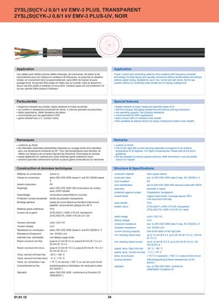 2YSL(St)CY-J 0,6/1 kV EMV-3 PLUS, TRANSPARENT
2YSL(St)CYK-J 0,6/1 kV EMV-3 PLUS-UV, NOIR




 Application                                                                                   Application
 Ces câbles sont utilisés comme câbles d'énergie, de commande, de liaison et de                Power, control and connecting cable for drive systems with frequency converter
 raccordement pour les moteurs et variateurs de fréquence, en pose fixe et uilisation          technology, for fixed laying and casually movement without tensile stress and without
 mobile, en mouvement libre occasionnellement, sans effort de traction et sans                 defined cable routing. Suitable for use in dry, humid and wet rooms. Not to use
 guidage forcé. Ils peuvent être posés en milieu sec ou humide, mais ne doivent en             outdoor without UV protected outer sheath and no laying underground.
 aucun cas être posés à l'extérieur et sous terre. Certains types ont une protection UV
 qui leur permet d'être posés à l'extérieur.




 Particularités                                                                                Special features
  largement résistant aux acides, bases alcalines et huiles courantes                           largely resistant to acids, bases and specified types of oil
  ne contient ni substances provenant de vernis, ni silicone (pendant la production)            free from lacquer damaging substances and silicone (during production)
  faible capacitance, faible résistance de liaison                                              low operating capacity, low coupling resistance
  recommandé pour les applications CEM                                                          recommended for EMC-applications
  gaine résistant aux U.V. (version noire)                                                      black version with UV-resistant outer sheath
                                                                                                Also available as special version for laying underground (black outer sheath)




 Remarques                                                                                     Remarks
  conforme au RoHs                                                                              conform to RoHS
  les intensités maximales admissibles indiquées sur la page droite sont calculées              The on the right side current carrying capacities correspond to an ambient
  pour une température ambiante de 30°. Pour des températures plus élevées, se                  temperature of 30 degrees. For higher temperatures: Please look at the techn.
  référer aux facteurs de correction figurant les Directives Techniques en annexe               guidelines.
  existe également en variante pour pose enterrée (gaine extérieure noire)                      We are pleased to produce special versions, other dimensions, core and jacket
  versions spéciales (dimensions-section-couleurs-gaine-conducteurs) sur demande                colours on request.


 Construction et données techniques                                                            Structure  Specifications
 Matériau du conducteur          cuivre nu                                                     conductor material             bare copper strand
 Classe du conducteur            selon DIN VDE 0295 classe 5, soit IEC 60228 classe            conductor class                acc. to DIN VDE 0295 class 5 resp. IEC 60228 cl. 5
                                 5                                                             core insulation                PE
 Isolant conducteur              PE                                                            core identification            acc.to DIN VDE 0293-308 coloured cores with GNYE
 Repérage                        selon DIN VDE 0293-308 conducteurs de couleur                 stranding                      stranded in layers
                                 avec VERT/JAUNE
                                                                                               protection against contact     Polyesterfoil, transparent
 Assemblage                      conducteurs assemblés en couches
                                                                                               overall shield                 copper braid tinned, coverage approx. 85%
 Protection contact accidentel   feuille de polyester transparente                                                            over aluminium foil-clad
 Blindage général                tresse de cuivre étamé sur feuillard d'aluminium              outer sheath                   PVC
                                 plastifié, recouvrement optique env.85 %
                                                                                               sheath colour                  2YSL(St)CY-J EMV-3 PLUS: transparent
 Matériau gaine extérieure       PVC                                                                                          2YSL(St)CYK-J EMV-3 PLUS-UV: black
 Couleur de la gaine             2YSL(St)CY-J EMV-3 PLUS: transparent
                                 2YSL(St)CYK-J EMV-3 PLUS-UV: noir                             rated voltage                  Uo/U: 0,6/1 kV
                                                                                               testing voltage                4 kV
 Tension nominale                Uo/U: 0,6/1 kV
                                                                                               conductor resistance           acc. to DIN VDE 0295 class 5 resp. IEC 60228 cl. 5
 Tension d'essai                 4 kV
                                                                                               insulation resistance          min. 20 MÙ x km
 Résistance du conducteur        selon DIN VDE 0295 classe 5, soit IEC 60228 cl. 5
                                                                                               current carrying capacity      look at the table on the right side
 Résistance d'isolement          min. 20 MÙ x km
                                                                                               min. bending radius fixed      up to 12 mm Ø 5 x d, up to 20 mm Ø 7,5 x d, 20 mm
 Intensité max. admissible       voir tableau page droite                                                                     Ø: 10 x d
 Rayon courbure min fixe         jusqu'à 12 mm Ø: 5 x d; jusqu'à 20 mm Ø: 7,5 x d;            min. bending radius moved      up to 12 mm Ø 10 x d, up to 20 mm Ø 15 x d, 20
                                 20 mm Ø: 10 x d                                                                              mm Ø 20 x d
 Rayon courbure min mouv.        jusqu'à 12 mm Ø: 10 x d; jusqu'à 20 mm Ø: 15 x d;            operat. temp. fixed min/max    -30 °C / +80 °C
                                 20 mm Ø: 20 x d
                                                                                               operat. temp. moved min/max - 5 °C / +70 °C
 Temp. service min/max fixe      -30°C / +80 °C
                                                                                               temp. at conductor             + 70 °C in operation; +160 °C in case of short-circuit
 Temp. service min/max mouv. - 5 °C / +70 °C
                                                                                               burning behavior               self-extinguishing  flame-retardant acc.to IEC
 Temp. sur conducteur max.       + 70 °C en service; +160 °C en cas de court-circuit                                          60332-1
 Comportement au feu             autoextinguible et retardateur de combustion selon            standard                       acc. to DIN VDE 0250 / conform to
                                 IEC 60332-1                                                                                  2006/95/EC-Guideline CE
 Standard                        selon DIN VDE 0250 / conforme à la Directive CE
                                 2006/95/EC (




01.01.12                                                                                  34
 