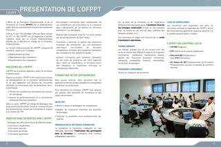 PRESENTATION DE L’OFPPT
L’Office de la Formation Professionnelle et de la
Promotion du Travail (OFPPT) est un établissement
public doté de la personnalité morale et de l’autonomie
financière.
Créé le 21 mai 1974 (28 Rabiî 1394) par Dahir portant
loi N°1-72-183, l’OFPPT est un organisme à gestion
tripartite, piloté par un Conseil d’Administration
présidé par le Ministre en charge de la Formation
Professionnelle.
Le Conseil d’Administration de l’OFPPT comprend 28
membres, répartis en 3 collèges :

• Représentants de l’Etat
• Représentants des travailleurs
• Représentants des employeurs

MISSIONS DE L’OFPPT
L’OFPPT est le premier opérateur public de formation
professionnelle.
Depuis sa création, l’OFPPT a été investi d’une mission
de développement de la formation professionnelle
et de son adaptation aux besoins de l’économie
nationale, en concertation avec les partenaires socioéconomiques :
F
•  ormer les compétences nécessaires aux besoins
de l’entreprise

A
•  ssurer le perfectionnement et la reconversion
professionnelle des travailleurs

Dans ce cadre, l’OFPPT est chargé de développer des
programmes de formation initiale et continue en plus
des prestations de conseil aux entreprises et d’appui
à la création de TPE.

PRESTATIONS OFFERTES PAR L’OFPPT
-  évelopper des offres de formation de différents modes :
D
F
•  ormation résidentielle
F
•  ormation alternée
F
•  ormation accélérée
F
•  ormation qualifiante

8

-  ccompagner l’entreprise dans l’amélioration de
A
ses compétences, par la formation ou en l’assistant
dans l’identification de ses besoins en formation
planifiée et / ou spécifiques.
-  éaliser des séminaires (inter et / ou intra) animés
R
par des professionnels de haut niveau.
-  ontribuer à optimiser la gestion des ressources
C
humaines des entreprises, par nos prestations
spécifiques
(recrutement
de
nouvelles
compétences, formation pré-embauche / évaluation
des compétences des salariés en poste).
-  outenir l’entreprise pour améliorer l’utilisation
S
de ses outils de production par notre expertise
dans l’audit de maintenance, la formation-action
des utilisateurs et l’assistance technique en
maintenance industrielle.

FORMATION INTER-ENTREPRISES

Sur la base de la formation et de l’expérience
professionnelle des participants, l’animateur favorise
les échanges constructifs (travail en sous-groupes
pour les études de cas, jeux de rôles, synthèse des
éléments étudiés, ect.).

LIEUX DE DEROULEMENT
Les formations sont organisées soit dans les
structures centrales et régionales de l’OFPPT, soit en
des lieux externes appropriés, quand la nature et / ou
le nombre de participants l’exigent.

Ces séminaires et stages sont assurés par un corps
d’animateurs spécialisés.

L’OFPPT EN CHIFFRES (2013)
THEMES ABORDES
Les thèmes abordés lors de ces actions sont très
variés et traitent des différents aspects de la gestion
d’entreprise : production, maintenance, qualité,
gestion des ressources humaines, commercial,
marketing, comptabilité, finances, informatique,
secrétariat, bureautique...
PERSONNES CONCERNEES

• 310 000 Stagiaires
• 273 Filières de Formation Diplômante
P
•  rès de 8 300 Collaborateurs
dont 5 921 Formateurs

U
•  n réseau de 327 Etablissements de Formation
Professionnelle couvrant l’ensemble du territoire
national

Toutes les catégories de personnel.

Vous pouvez valoriser votre personnel tout en
apportant à l’entreprise des compétences susceptibles
d’améliorer sa productivité.
Pour répondre à vos attentes, l’OFPPT vous propose
une gamme très diversifiée de formations et des
stages de formation.
OBJECTIFS
M
•  ettre à niveau et développer les compétences
A
•  dapter les ressources humaines aux nouvelles
technologies

F
•  avoriser la promotion socio-professionnelle des
salariés

ORGANISATION ET METHODES D’ANIMATION
La conception et l’animation s’appuient sur des
méthodes favorisant l’implication des participants
dans la formation et l’utilisation d’un matériel
pédagogique approprié.

9

 