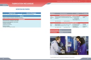 FORMATIONS INTER-ENTREPRISES INDUSTRIELLES

FABRICATION MECANIQUE
ENTRETIEN DES POMPES
Population Cible
Techniciens, Chefs d’Equipe et Agents d’Entretien

Démarche Pédagogique
Apport théorique et exercices pratiques

Objectifs
Connaître les différents symboles des composantes d’une pompe
Entretenir une pompe et la maintenir en bon état de fonctionnement

Dates de
déroulement

PROGRAMME

ETUDE DE SCHEMAS
•	 Montage et démontage d’une pompe

Contacts

Animateurs

DIRECTION REGIONALE DU GRAND CASABLANCA
13, 14
Décembre
2013

CARACTERISTIQUES TECHNIQUES D’UNE POMPE
SYSTEME DE FONCTIONNEMENT D’UNE POMPE
•	 Pression et refoulement
•	 Entretien d’une pompe
•	 Maintenance d’une pompe

Sites de déroulement

Institut de Technologie Appliquée Hay Mohammadi
Mr Rachid FOUNOUNE
1, Rue Bourgadem. La vilette Hay Mohammadi - 20 350 Tél. : 05 22 61 93 33
Casablanca
	
05 22 60 33 48
Fax : 05 22 60 39 65
r.founoune@gmail.com
Tél.: 05 22 62 36 47

Mr Abdeljalil
TALIBI

Fax: 05 22 60 09 96

DIRECTION REGIONALE DU NORD OUEST II
22, 23
Mai
2013

Institut Spécialisé de Technologie Appliquée Route
Aéroport Tanger
Ancienne Route de l’Aéroport, Km 5,5 - Tanger
Tél. : 05 39 31 21 56

Fax : 05 39 31 21 56

Durée de Formation

Mr Fouad
LHACHIMI
Mr Mohamed
BOURAS

2 jours

Prix Forfaitaire*

Mr Mohammed KADIRI
Tél. : 05 39 34 13 15
Fax : 05 39 94 26 60
kadiri@ofppt.ma
medkadiri@yahoo.fr

2000,00 DHS /Participant

* Les prix forfaitaires sont HT incluant pause café, déjeuner et documentation

136

137

 