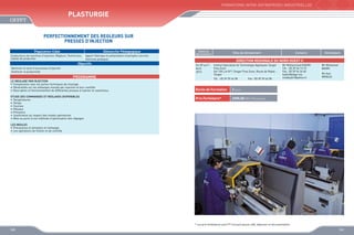 FORMATIONS INTER-ENTREPRISES INDUSTRIELLES

Plasturgie
PERFECTIONNEMENT DES REGLEURS SUR
PRESSES D’INJECTION
Population Cible

Démarche Pédagogique

Conducteurs de machines d’injection, Régleurs, Techniciens,
Cadres de production

Apport théorique et présentation d’exemples concrets
Exercices pratiques

Objectifs
Optimiser le cycle d’une presse d’injection
Améliorer la productivité

PROGRAMME
LE MOULAGE PAR INJECTION
•	 Comparaison avec les autres techniques de moulage
•	 Généralités sur les mélanges moulés par injection et leur contrôle
•	 Description et fonctionnement de différentes presses à injecter le caoutchouc
ETUDE DES COMMANDES ET REGLAGES DISPONIBLES
•	 Températures
•	 Temps
•	 Courses
•	 Vitesses
•	 Pressions
•	 Justification du respect des modes opératoires
•	 Mise au point d’une méthode d’optimisation des réglages

Dates de
déroulement

Sites de déroulement

Contacts

Animateurs

DIRECTION REGIONALE DU NORD OUEST II
Du 09 au11
Avril
2013

Institut Spécialisé de Technologie Appliquée Tanger
Free Zone
Ilot 104 Lot N°1 Tanger Free Zone, Route de Rabat Tanger
Tél. : 05 39 39 44 58

Fax : 05 39 39 44 58

Durée de Formation

Mr Mohamed
BADRI
Mr Aziz
MRIGUA

3 jours

Prix Forfaitaire*

Mr Mohammed KADIRI
Tél. : 05 39 34 13 15
Fax : 05 39 94 26 60
kadiri@ofppt.ma
medkadiri@yahoo.fr

2000,00 DHS /Participant

LES MOULES
•	 Précautions d’utilisation et nettoyage
•	 Les opérations de finition et de contrôle

* Les prix forfaitaires sont HT incluant pause café, déjeuner et documentation

160

161

 